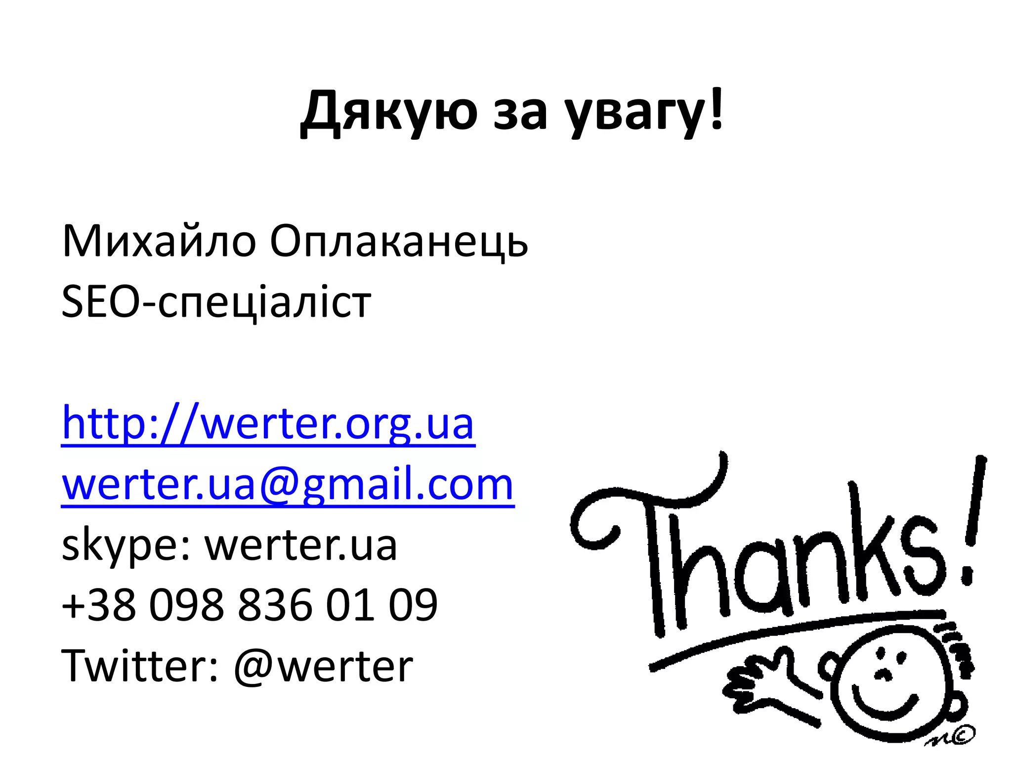 Дякую за увагу!

Михайло Оплаканець
SEO-спеціаліст

http://werter.org.ua
werter.ua@gmail.com
skype: werter.ua
+38 098 836 01 09
Twitter: @werter
 