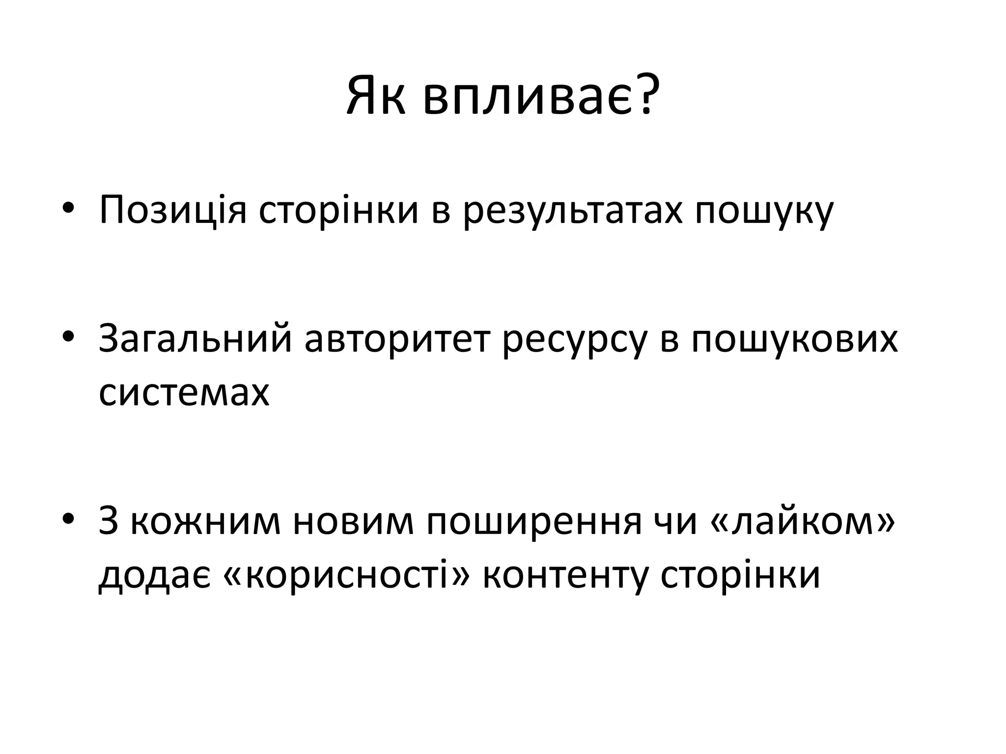Як впливає?
• Позиція сторінки в результатах пошуку

• Загальний авторитет ресурсу в пошукових
  системах

• З кожним новим поширення чи «лайком»
  додає «корисності» контенту сторінки
 