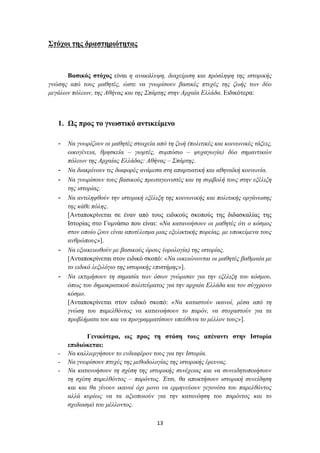 ΢ηόρνη ηεο δξαζηεξηόηεηαο



      Βαζηθόο ζηόρνο είλαη ε αλαθάιπςε, δηαρείξηζε θαη πξόζιεςε ηεο ηζηνξηθήο
γλώζεο από ηνπο καζεηέο, ώζηε λα γλσξίζνπλ βαζηθέο πηπρέο ηεο δσήο ησλ δύν
κεγάισλ πόιεσλ, ηεο Αζήλαο θαη ηεο Σπάξηεο ζηελ Αξραία Διιάδα. Δηδηθόηεξα:



   1. Χο πξνο ην γλωζηηθό αληηθείκελν

   - Να γλσξίδνπλ νη καζεηέο ζηνηρεία από ηε δσή (πνιηηηθέο θαη θνηλσληθέο ηάμεηο,
       νηθνγέλεηα, ζξεζθεία – γηνξηέο, ζπκπόζην – ςπραγσγία) δύν ζεκαληηθώλ
       πόιεσλ ηεο Αξραίαο Διιάδαο: Αζήλαο – Σπάξηεο.
   -   Να δηαθξίλνπλ ηηο δηαθνξέο αλάκεζα ζηε απαξηηαηηθή θαη αζελατθή θνηλσλία.
   -   Να γλσξίζνπλ ηνπο βαζηθνύο πξσηαγσληζηέο θαη ηε ζπκβνιή ηνπο ζηελ εμέιημε
       ηεο ηζηνξίαο.
   -   Να αληηιεθζνύλ ηελ ηζηνξηθή εμέιημε ηεο θνηλσληθήο θαη πνιηηηθήο νξγάλσζεο
       ηεο θάζε πόιεο.
       [Αληαπνθξίλεηαη ζε έλαλ από ηνπο εηδηθνύο ζθνπνύο ηεο δηδαζθαιίαο ηεο
       Ηζηνξίαο ζην Γπκλάζην πνπ είλαη: «Να θαηαλνήζνπλ νη καζεηέο όηη ν θόζκνο
       ζηνλ νπνίν δνπλ είλαη απνηέιεζκα κηαο εμειηθηηθήο πνξείαο, κε ππνθείκελα ηνπο
       αλζξώπνπο»].
   -   Να εμνηθεησζνύλ κε βαζηθνύο όξνπο (νξνινγία) ηεο ηζηνξίαο.
       [Αληαπνθξίλεηαη ζηνλ εηδηθό ζθνπό: «Να νηθεηώλνληαη νη καζεηέο βαζκηαία κε
       ην εηδηθό ιεμηιόγην ηεο ηζηνξηθήο επηζηήκεο»].
   -   Να εθηηκήζνπλ ηε ζεκαζία ησλ όζσλ γλώξηζαλ γηα ηελ εμέιημε ηνπ θόζκνπ,
       όπσο ηνπ δεκνθξαηηθνύ πνιηηεύκαηνο γηα ηελ αξραία Διιάδα θαη ηνλ ζύγρξνλν
       θόζκν.
       [Αληαπνθξίλεηαη ζηνλ εηδηθό ζθνπό: «Να θαηαζηνύλ ηθαλνί, κέζα από ηε
       γλώζε ηνπ παξειζόληνο λα θαηαλνήζνπλ ην παξόλ, λα ζηνραζηνύλ γηα ηα
       πξνβιήκαηα ηνπ θαη λα πξνγξακκαηίζνπλ ππεύζπλα ην κέιινλ ηνπο»].

              Γεληθόηεξα, ωο πξνο ηε ζηάζε ηνπο απέλαληη ζηελ Ιζηνξία
       επηδηώθεηαη:
   -   Να θαιιηεξγήζνπλ ην ελδηαθέξνλ ηνπο γηα ηελ Ιζηνξία.
   -   Να γλσξίζνπλ πηπρέο ηεο κεζνδνινγίαο ηεο ηζηνξηθήο έξεπλαο.
   -   Να θαηαλνήζνπλ ηε ζρέζε ηεο ηζηνξηθήο ζπλέρεηαο θαη λα ζπλεηδεηνπνηήζνπλ
       ηε ζρέζε παξειζόληνο – παξόληνο. Έηζη, ζα απνθηήζνπλ ηζηνξηθή ζπλείδεζε
       θαη θαη ζα γίλνπλ ηθαλνί όρη κνλν λα εξκελεύνπλ γεγνλόηα ηνπ παξειζόληνο
       αιιά θπξίσο λα ηα αμηνπνηνύλ γηα ηελ θαηαλόεζε ηνπ παξόληνο θαη ην
       ζρεδηαζκό ηνπ κέιινληνο.

                                        13
 