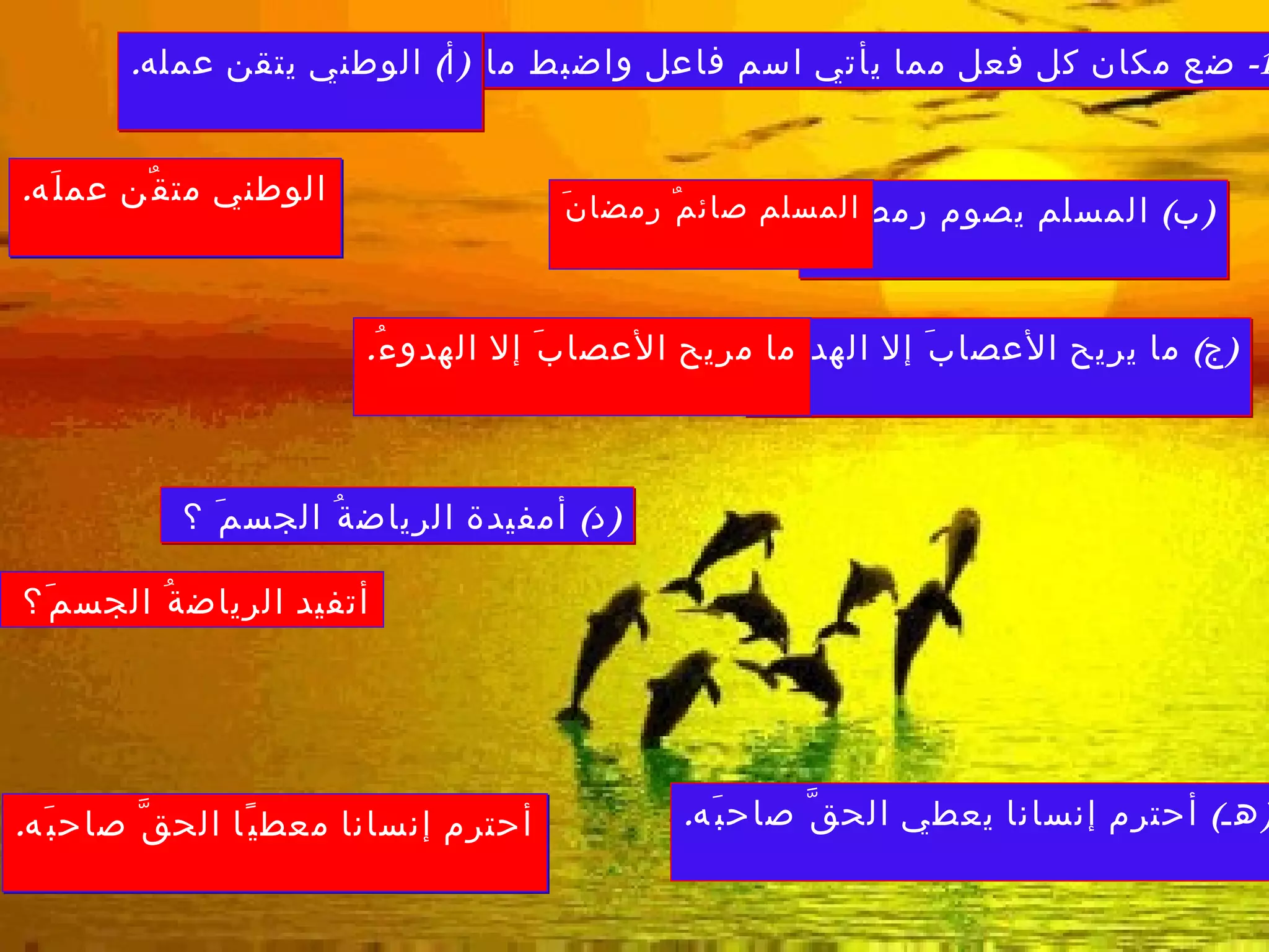 س 1-  ضع مكان كل فعل مما يأتي اسم فاعل واضبط ما بعده  ( أ )  الوطني يتقن عمله . الوطني متقٌن عملَه . ( ب )  المسلم يصوم رمضان . المسلم صائمٌ رمضانَ ( ج )  ما يريح الأعصابَ إلا الهدوءُ . ما مريح الأعصابَ إلا الهدوءُ . ( د )  أمفيدة الرياضةُ الجسمَ ؟  أتفيد الرياضةُ الجسمَ؟  ( هـ )  أحترم إنسانا يعطي الحقَّ صاحبَه . أحترم إنسانا معطيًا الحقَّ صاحبَه . 