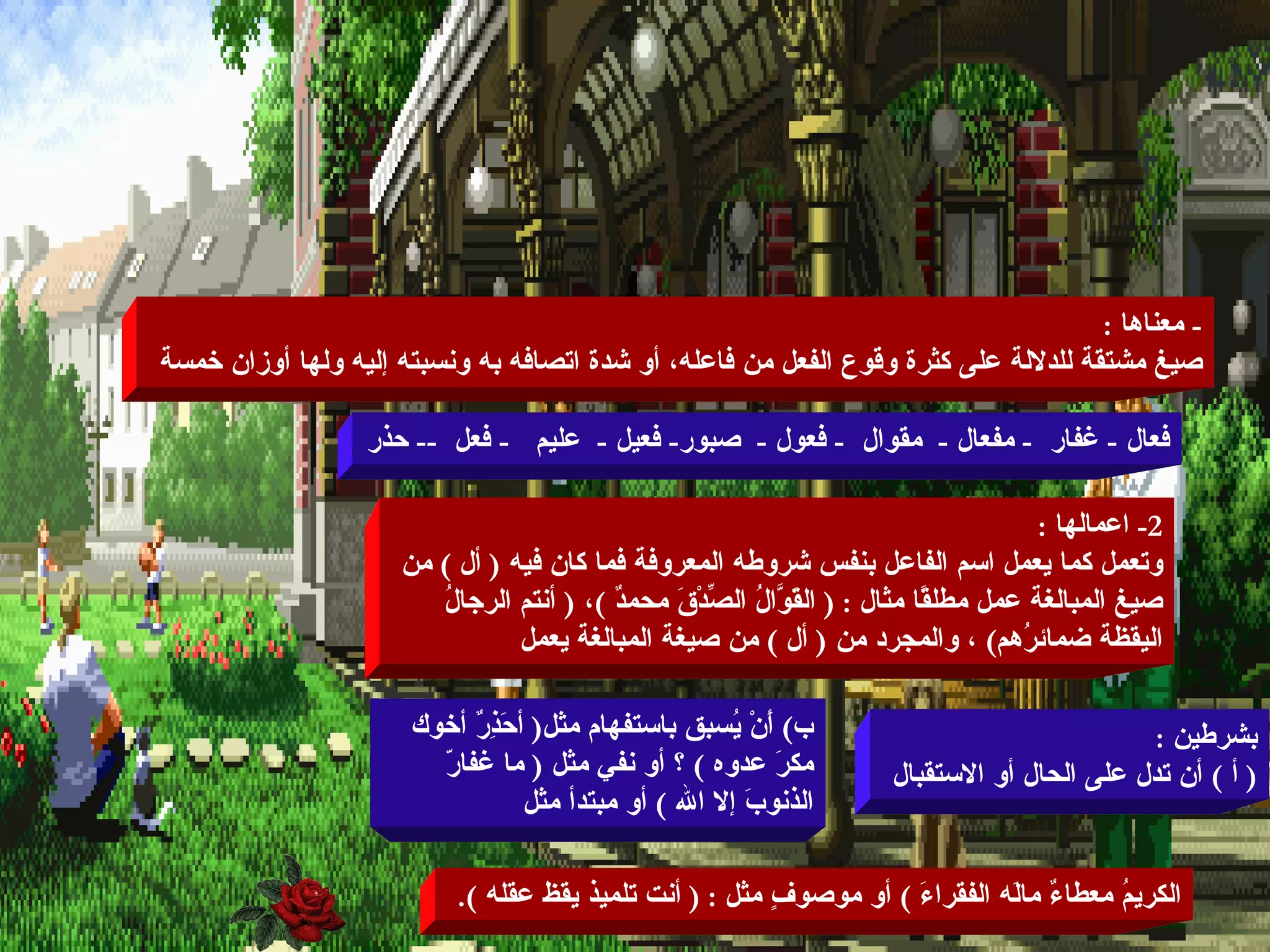 اعمال صيغ المبالغة -  معناها  :  صيغ مشتقة للدلالة على كثرة وقوع الفعل من فاعله، أو شدة اتصافه به ونسبته إليه ولها أوزان خمسة  فعال  -  غفار  -  مفعال  -  مقوال  -  فعول  -  صبور -  فعيل  -  عليم  -  فعل  --  حذر 2-  اعمالها  :  وتعمل كما يعمل اسم الفاعل بنفس شروطه المعروفة فما كان فيه  (  أل  )  من صيغ المبالغة عمل مطلقًا مثال  : (  القَوَّالُ الصِّدْقَ محمدٌ  ) ،  (  أنتم الرجالُ اليقظة ضمائرُهم )  ، والمجرد من  (  أل  )  من صيغة المبالغة يعمل  بشرطين  :  (  أ  )  أن تدل على الحال أو الاستقبال  ب )  أَنْ يُسبق باستفهام مثل (  أحَذِرٌ أخوك مكرَ عدوه  )  ؟ أو نفي مثل  (  ما غفارّ الذنوبَ إلا الله  )  أو مبتدأ مثل  الكريمُ معطاءٌ مالَه الفقراءَ  )  أو موصوفٍ مثل  : (  أنت تلميذ يقظ عقله  ).  