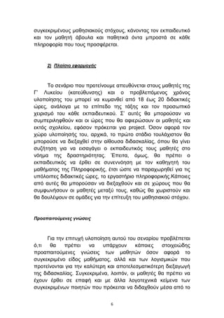 ζπγθεθξηκέλνπο καζεζηαθνχο ζηφρνπο, θάλνληαο ηνλ εθπαηδεπηηθφ
θαη ηνλ καζεηή άβνπια θαη παζεηηθά φληα κπξνζηά ζε θάζε
πιεξνθνξία πνπ ηνπο πξνζθέξεηαη.


     2) Πλαίζιο εθαρμογής



      Σν ζελάξην πνπ πξνηείλνπκε απεπζχλεηαη ζηνπο καζεηέο ηεο
Γ’ Λπθείνπ (θαηεχζπλζεο) θαη ν πξνβιεπφκελνο ρξφλνο
πινπνίεζεο ηνπ κπνξεί λα θπκαλζεί απφ 18 έσο 20 δηδαθηηθέο
ψξεο, αλάινγα κε ην επίπεδν ηεο ηάμεο θαη ηνλ πξνζσπηθφ
ρεηξηζκφ ηνπ θάζε εθπαηδεπηηθνχ. ΢’ απηέο ζα κπνξνχζαλ λα
ζπκπεξηιεθζνχλ θαη νη ψξεο πνπ ζα αθηεξψζνπλ νη καζεηέο θαη
εθηφο ζρνιείνπ, εθφζνλ πξφθεηηαη γηα project. Όζνλ αθνξά ηνλ
ρψξν πινπνίεζήο ηνπ, αξρηθά, ην πξψην ζηάδην ηνπιάρηζηνλ ζα
κπνξνχζε λα δηεμαρζεί ζηελ αίζνπζα δηδαζθαιίαο, φπνπ ζα γίλεη
ζπδήηεζε γηα λα εηζαγάγεη ν εθπαηδεπηηθφο ηνπο καζεηέο ζην
λφεκα ηεο δξαζηεξηφηεηαο. Έπεηηα, φκσο, ζα πξέπεη ν
εθπαηδεπηηθφο λα έξζεη ζε ζπλελλφεζε κε ηνλ θαζεγεηή ηνπ
καζήκαηνο ηεο Πιεξνθνξηθήο, έηζη ψζηε λα παξαρσξεζεί γηα ηηο
ππφινηπεο δηδαθηηθέο ψξεο, ην εξγαζηήξην πιεξνθνξηθήο.Κάπνηεο
απφ απηέο ζα κπνξνχζαλ λα δηεμαρζνχλ θαη ζε ρψξνπο πνπ ζα
ζπκθσλήζνπλ νη καζεηέο κεηαμχ ηνπο, θαζψο ζα ρσξηζηνχλ θαη
ζα δνπιέςνπλ ζε νκάδεο γηα ηελ επίηεπμε ηνπ καζεζηαθνχ ζηφρνπ.


Προαπαιηούμενες γνώζεις



      Γηα ηελ επηηπρή πινπνίεζε απηνχ ηνπ ζελαξίνπ πξνβιέπεηαη
φ,ηη   ζα    πξέπεη    λα    ππάξρνπλ    θάπνηεο   ζηνηρεηψδεο
πξναπαηηνχκελεο γλψζεηο ησλ καζεηψλ φζνλ αθνξά ην
ζπγθεθξηκέλν είδνο καζήκαηνο, αιιά θαη ησλ ινγηζκηθψλ πνπ
πξνηείλνληαη γηα ηελ θαιχηεξε θαη απνηειεζκαηηθφηεξε δηεμαγσγή
ηεο δηδαζθαιίαο. ΢πγθεθξηκέλα, ινηπφλ, νη καζεηέο ζα πξέπεη λα
έρνπλ έξζεη ζε επαθή θαη κε άιια ινγνηερληθά θείκελα ησλ
ζπγθεθξηκέλσλ πνηεηψλ πνπ πξφθεηηαη λα δηδαρζνχλ κέζα απφ ην


                              6
 