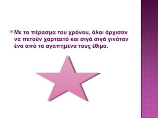 Με το πέρασμα του χρόνου, όλοι άρχισαν να πετούν χαρταετό και σιγά σιγά γινόταν ένα από τα αγαπημένα τους έθιμα. 
