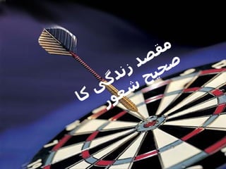 مقصد زندگی کا صحیح ش ع ور  