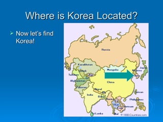 Where is Korea Located? Now let’s find Korea! 