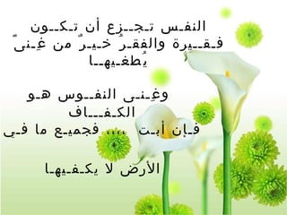 النف ـ س ت ـ ج ــ زع أن ت ـ ك ــ ون ف ـ ق ــ يرة  والفقـرُ خـيـرٌ من غِـنىً يُطغـيهــا وغ ِـ ن ـ ى النف ــ وس ه ـ و الك ـ ف ـــ اف ف ـ إن أب ـ ت   ،،،،  فجمي ـ ع ما ف ـ ي الأرض لا يك ـ ف ـ يه ـ ا   