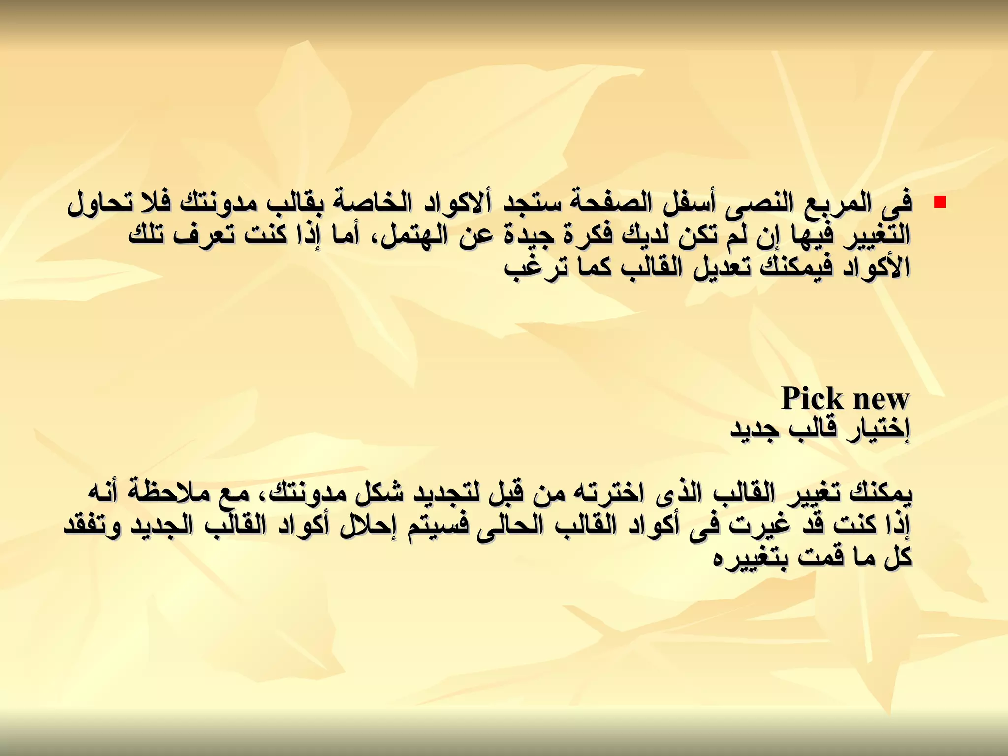 فى المربع النصى أسفل الصفحة ستجد ألاكواد الخاصة بقالب مدونتك فلا تحاول التغيير فيها إن لم تكن لديك فكرة جيدة عن الهتمل، أما إذا كنت تعرف تلك الأكواد فيمكنك تعديل القالب كما ترغب Pick new إختيار قالب جديد يمكنك تغيير القالب الذى اخترته من قبل لتجديد شكل مدونتك، مع ملاحظة أنه إذا كنت قد غيرت فى أكواد القالب الحالى فسيتم إحلال أكواد القالب الجديد وتفقد كل ما قمت بتغييره 