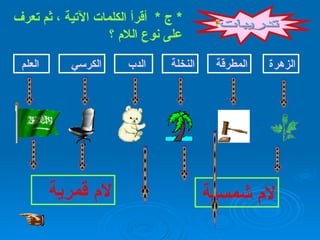 *  ج  *  أقرأ الكلمات الآتية ، ثم تعرف على نوع اللام ؟ تدريبات الزهرة المطرقة الدب النخلة الكرسي العلم لام شمسية   لام قمرية   