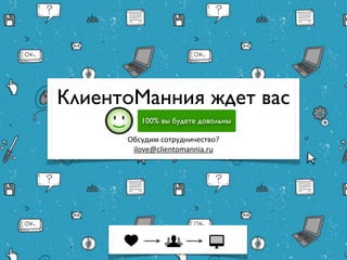 КлиентоМанния ждет вас
        100% вы будете довольны

      Обсудим сотрудничество?
       ilove@clientomannia.ru
 