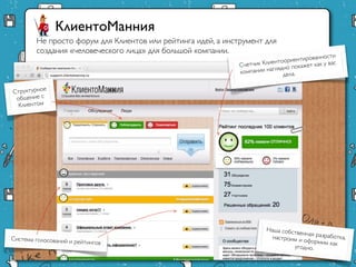 КлиентоМанния
Не просто форум для Клиентов или рейтинга идей, а инструмент
для создания «человеческого лица» для большой компании.
 
