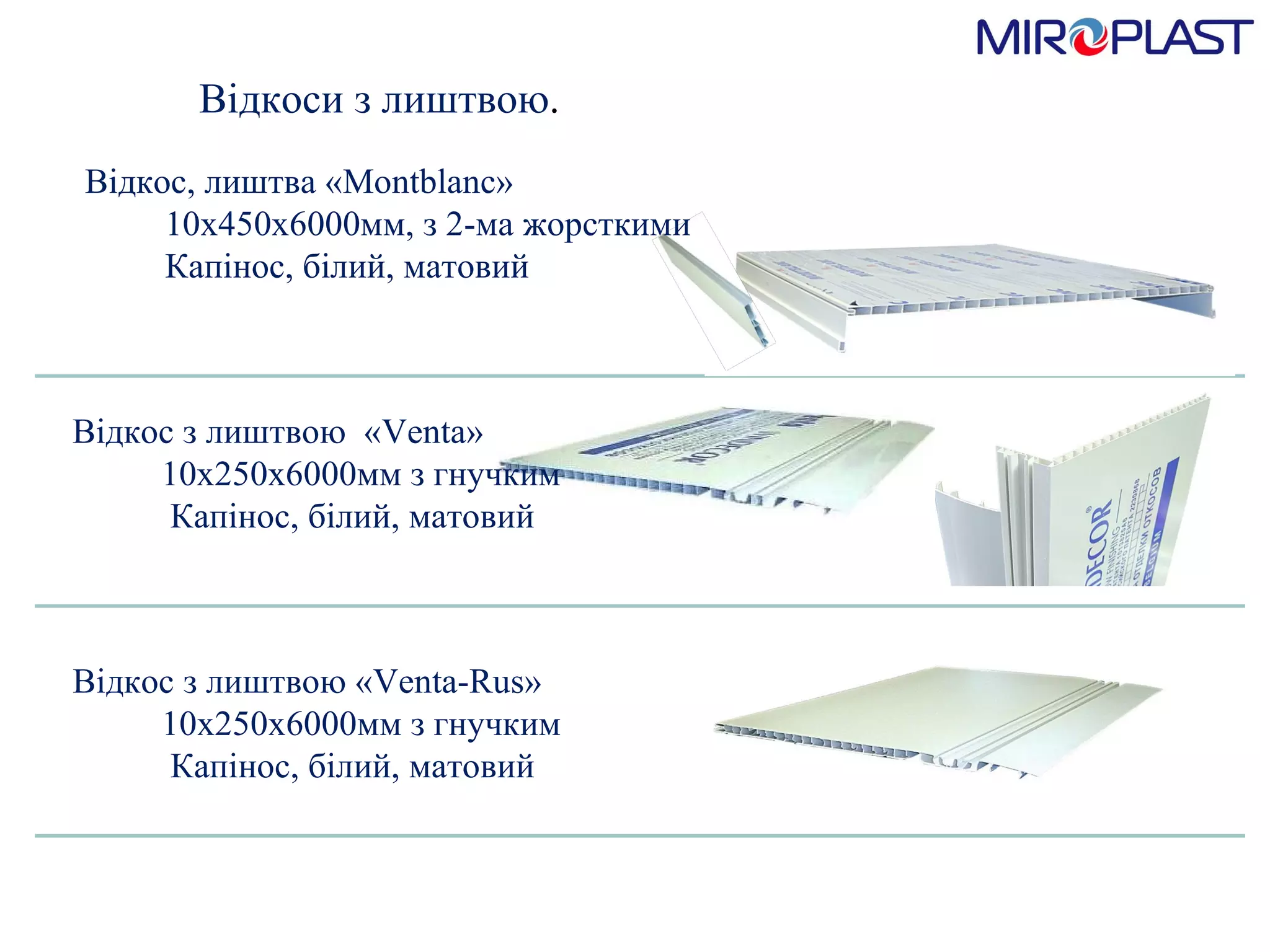 Відкоси з лиштвою . Відкос, лиштва «Montblanc»          10х450х6000мм, з 2-ма жорсткими          Капінос, білий, матовий Відкос з лиштвою  «Venta»           10х250х6000мм з гнучким  Капінос, білий, матовий Відкос з лиштвою «Venta-Rus»           10х250х6000мм з гнучким  Капінос, білий, матовий 