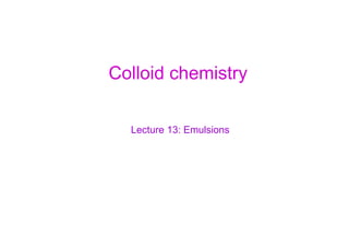 Colloid chemistry

  Lecture 13: Emulsions
 