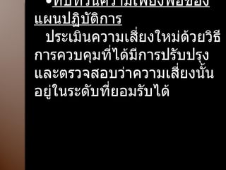 ทบทวนความเพียงพอของแผนปฏิบัติการ ประเมินความเสี่ยงใหม่ด้วยวิธีการควบคุมที่ได้มีการปรับปรุง และตรวจสอบว่าความเสี่ยงนั้นอยู่ในระดับที่ยอมรับได้ 