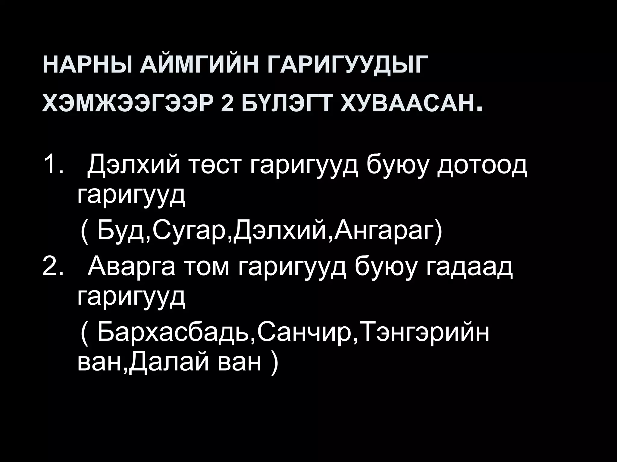 НАРНЫ АЙМГИЙН ГАРИГУУДЫГ
ХЭМЖЭЭГЭЭР 2 БҮЛЭГТ ХУВААСАН.

1. Дэлхий төст гаригууд буюу дотоод
   гаригууд
   ( Буд,Сугар,Дэлхий,Ангараг)
2. Аварга том гаригууд буюу гадаад
   гаригууд
   ( Бархасбадь,Санчир,Тэнгэрийн
   ван,Далай ван )
 