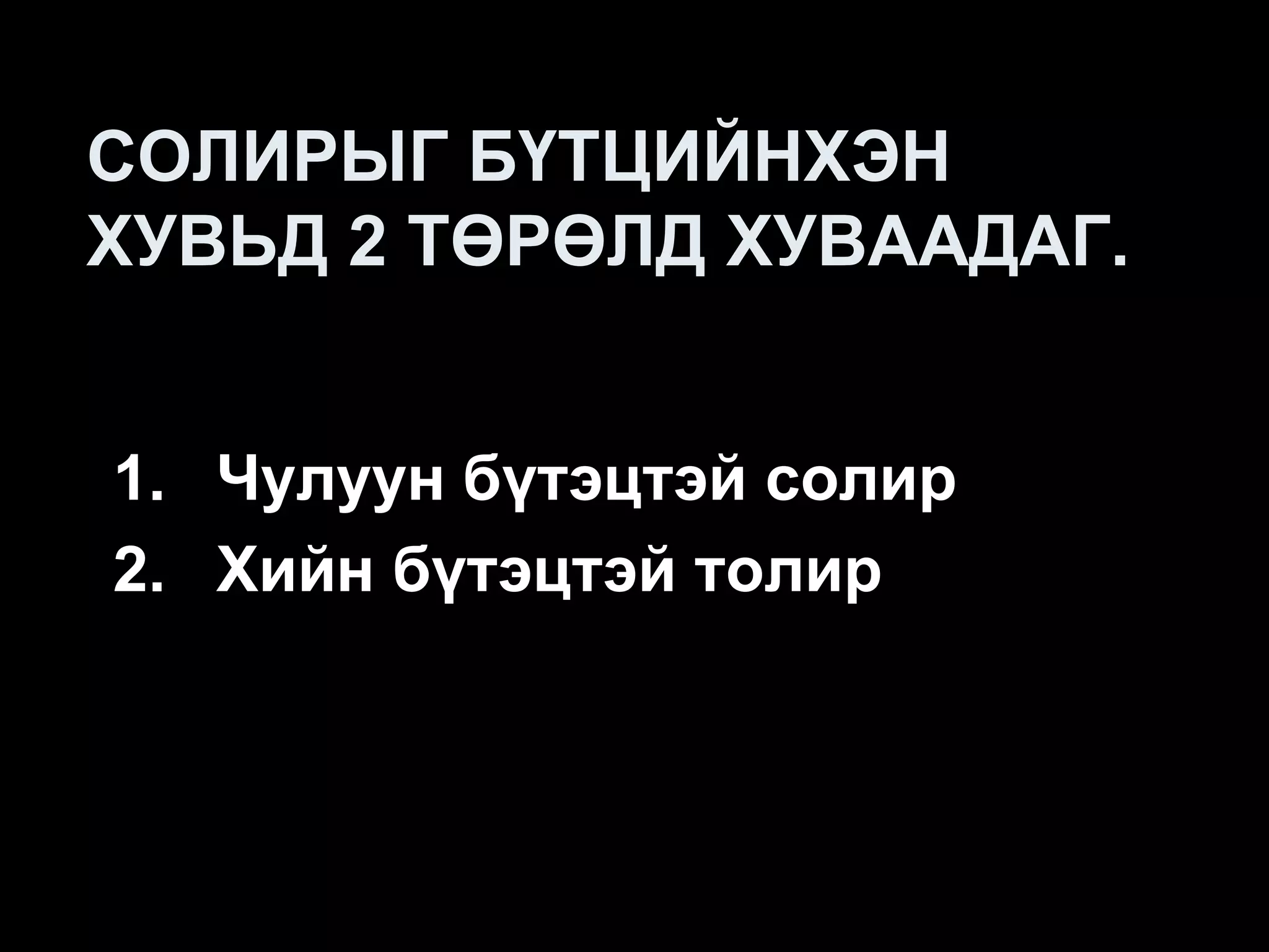 СОЛИРЫГ БҮТЦИЙНХЭН
ХУВЬД 2 ТӨРӨЛД ХУВААДАГ.


1. Чулуун бүтэцтэй солир
2. Хийн бүтэцтэй толир
 