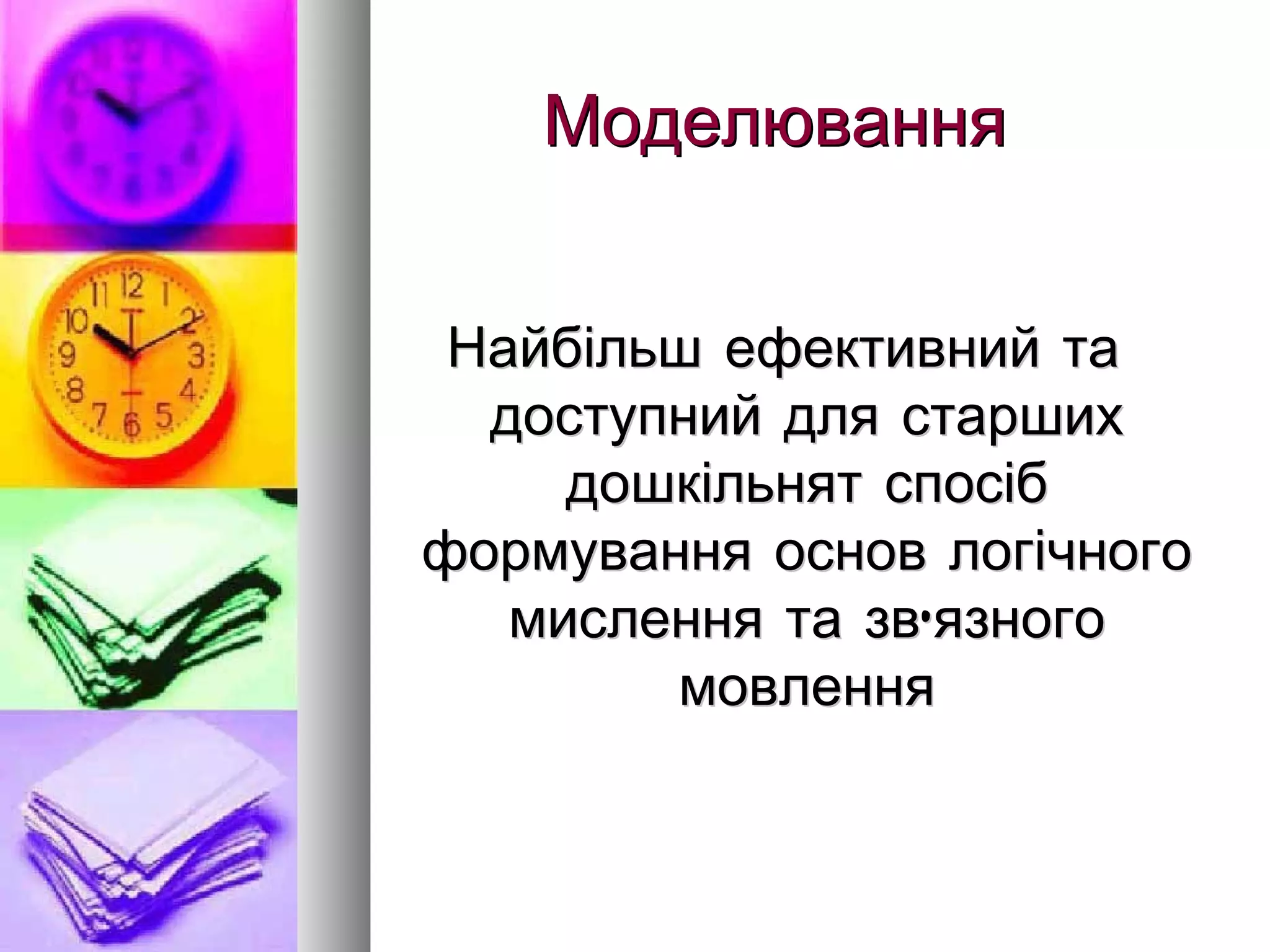 Моделювання   Найбільш ефективний та доступний для старших дошкільнят спосіб формування основ логічного мислення та зв ’ язного мовлення 