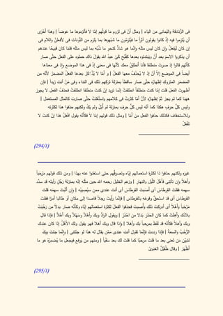 ‫فى الزنادقة والي ِى من الياء | ومثل أَن فى لزوم ما قولُهم إما ال فألزموها ما عوضا | وهذا َح َى‬
  ‫أ ْر‬          ‫ً‬                ‫َّ َ‬                        ‫ْ‬                         ‫َمان‬         ‫َّ‬
  ‫أن يلزموا فيه إذ كانوا يقولون ِر ما فيلزمون ما ّهوها بما َيلزم من النونات فى ألفعلن والالم فى‬
      ‫ِ‬      ‫َّ‬            ‫ُّ‬                    ‫شب‬         ‫ُ ُِ‬        ‫ا‬
                                                                        ‫آث ً‬               ‫ْ‬           ‫ُ‬
          ‫ّ‬           ‫ّ‬                   ‫ُّ‬   ‫ِ‬                   ‫َّ‬
 ‫إن كان لَيفعل وان كان ليس مثلَه وانما هو شاذ كنحو ما شبه بما ليس مثلَه فلما كان قبيحا عندهم‬
                                                      ‫ٌ‬                                      ‫َ ُ‬
                ‫ِ‬
  ‫أن يذكروا االسم بعد أَن ويبتدئوه بعدها كقُبح كى عبد اهلل يقول ذاك حملوه على الفعل حتَّى صار‬
                                       ‫َ‬       ‫ِْ َ ْ ُ‬                       ‫ْ َ‬          ‫َ‬
    ‫َنطلق معك َّها فى معنى إذ فى هذا الموضع واذ فى معناها‬
                                     ‫ْ‬               ‫ألن‬       ‫ُ‬  ‫كأَنهم قالوا إذ صرت منطلقا فأنا أ ِ‬
                                                                                     ‫َ‬                   ‫ّ‬
      ‫َ ُ َّ‬
 ‫أيضاً فى الموضع إ ّ أن إذ ال يحذف معها الفعل | و أَما ال ُذَكر بعدها الفعل المضمر ألنه من‬
                    ‫ُ‬          ‫ّ يْ ْ َُ‬           ‫ُ‬             ‫ُ َ ُ‬          ‫ال ّ‬
         ‫ا‬                                   ‫ِ‬
   ‫ُه حتَّى صار ساقطاً بمنزلة تركهم ذلك فى النداء وفى من أنت زيدً | فإن‬                  ‫ِ‬       ‫َِ‬
                                                                               ‫المضمر المتروك إظهار‬
                    ‫َْ‬
‫أظهرت الفعل قلت إما كنت منطلقً انطلقت إنما تريد إن كنت منطلقا انطلقت فحذف الفعل ال يجوز‬
                  ‫ُ‬     ‫ُ‬                ‫ْ َ‬            ‫ُ ّ‬           ‫ا‬      ‫َ‬    ‫َّ‬         ‫َ‬    ‫َ‬
   ‫ُه ألن أما كثرت فى كالمهم واستُعلت حتَّى صارت كالمثل المستعمل |‬
      ‫َ‬                            ‫ْ ْ‬                  ‫ْ‬    ‫ههنا كما لم يجز ثَم إظهار َّ ّ‬
                                                                           ‫َّ‬
                                ‫َُ‬     ‫َْ‬                 ‫ُّ‬      ‫َّ‬          ‫ٍ‬    ‫ُّ‬
        ‫وليس كل حرف هكذا كما أنه ليس كل حرف بمنزلة لم أُبل ولم يك ولكنهم حذفوا هذا لكثرته‬
     ‫ْ َ‬        ‫َْ ْ‬       ‫ّ َ َّ‬
  ‫ولالستخفاف فكذلك حذفوا الفعل من أَما | ومثل ذلك قولهم إما ال فكأَنه يقول افعل هذا إن كنت ال‬
                                                          ‫ّ‬
                                                                                         ‫تَفعل‬
                                                                                         ‫َْ ْ‬
                                                                ‫____________________‬

‫(0/492)‬




 ‫َه ولكنهم حذفوا ذا لكث ة استعمالهم إياه وتصرُّهم حتى استغنوا عنه بهذا | ومن ذلك قولهم م ْ حبً‬
 ‫َ رَ ا‬                               ‫َ‬          ‫ف‬          ‫ّ‬         ‫ر‬                      ‫غير‬
 ‫وأَهال وان ِنى فأَهل َّيل والنهار | عم الخليل رحمه اهلل حين مثّله إنه بمنزلة رجل أيتَه قد سدد‬
  ‫َّ‬         ‫َ ٍُ ر‬         ‫ّ‬                              ‫ِ وز‬         ‫ْ َ الل‬     ‫تأت‬    ‫ً‬
            ‫َ َ‬               ‫سي ِ يب‬                    ‫َ‬       ‫َ َ‬          ‫َ‬
                                                                                   ‫َ ِ‬
      ‫سهمه فقلت القرطاس أى أَصبت القرطاس أى أنت عندى ممن ُص ُه | وان أَثْبت سهمه قلت‬
     ‫ّا َ‬              ‫ٍ‬                ‫فإن ر َ ر ال‬                ‫َ‬     ‫َّ‬
     ‫القرطاس أى قد استَحق وقوعه بالقرطاس | َّما أَيت ج ً قاصدا إلى مكان أو طالبا أمر فقلت‬‫َ‬
 ‫م ْ حبا وأَهالً أى أدركت ذلك وأُصبت فحذفوا الفعل لكث ة استعمالهم إياه وكأَنه صار بدال من َ حبت‬
 ‫رُ َ ْ‬     ‫ً‬             ‫ّ‬    ‫ّ‬             ‫َ ر‬              ‫َ‬            ‫َ‬          ‫َ رَ ً ْ‬
                 ‫ْ‬       ‫ر ُّ َ ْ ال َ ْال‬               ‫ْ َْ‬     ‫َ ََ ََ‬          ‫ِ ْ‬
   ‫بالدك وأَهلَت كما كان الحذر بدال من احذر | ويقول ال اد وبك وأَه ً وسه ً وبك أَهالً | فإذا قال‬
                                                                                            ‫ُ‬
  ‫وبك وأهال فكأَنه قد لَفَظ حبا بك وأهال | واذا قال وبك أهال فهو يقول ولك األَهل إذا كان عندك‬
                ‫ُْ‬                                              ‫َ بمر ً‬            ‫ً ّ‬
    ‫الرحب والسعةُ | فإذا رددت فإنما تقول أنت عندى ممن يقال له هذا لو جئتنى | واَّما جئت بِ ِك‬
     ‫َ بَ‬        ‫ن‬        ‫َ‬                    ‫ّ‬                 ‫َ ِ َّ‬      ‫ِ‬             ‫ُّ ْ ُ‬
         ‫ي ِر‬
 ‫َّن من تَعنى بعد ما قلت مرحبا كما قلت لك بعد سقيً | ومنهم من يرفع فيجعل ما ُضم ُهُ هو ما‬
                       ‫َ‬     ‫َ‬             ‫َْ ا‬      ‫َ‬        ‫ّ‬       ‫َ‬                  ‫لتبي َ‬
                                                                      ‫أَظهَر | وقال ُفَْيل الغنوى‬
                                                                      ‫ّ‬      ‫ط ٌ‬            ‫ْ َ‬
                                                                       ‫____________________‬

‫(0/592)‬
 