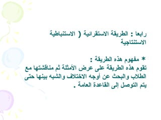 رابعا  :  الطريقة الاستقرائية   (  الاستنباطية الاستنتاجية *  مفهوم هذه الطريقة   :  تقوم هذه الطريقة على عرض الأمثلة ثم مناقشتها مع الطلاب والبحث عن أوجه الاختلاف والشبه بينها حتى يتم التوصل إلى القاعدة العامة   .  