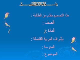 هذا التصميم مقدّم من الطالبة : الصف :  المادة : بإشراف المربية الفاضلة : اللغة العربية( مطالعه ونصوص) الست سراب عمر الموضوع : المدرسة : بنات بيت ليد الأساسية نلريمان التاسع بنت الشاطىء 