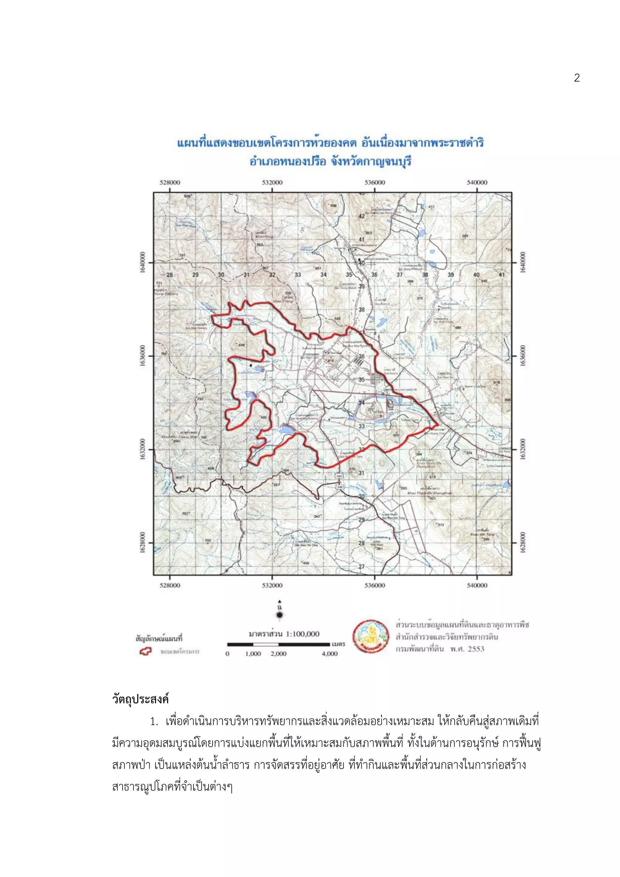 2




วัตถุประสงค์
        1. เพื่อดาเนินการบริหารทรัพยากรและสิ่งแวดล้อมอย่างเหมาะสม ให้กลับคืนสู่สภาพเดิมที่
มีความอุดมสมบูรณ์โดยการแบ่งแยกพื้นที่ให้เหมาะสมกับสภาพพื้นที่ ทั้งในด้านการอนุรักษ์ การฟื้นฟู
สภาพปุา เป็นแหล่งต้นน้าลาธาร การจัดสรรที่อยู่อาศัย ที่ทากินและพื้นที่ส่วนกลางในการก่อสร้าง
สาธารณูปโภคที่จาเป็นต่างๆ
 