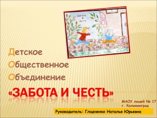 Д етское О бщественное О бъединение МАОУ лицей № 17 г. Калининград Руководитель: Гладченко Наталья Юрьевна 