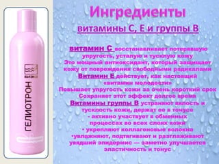 витамины С, Е и группы В
   витамин С        восстанавливает потерявшую
        упругость, усталую и тусклую кожу
 Это мощный антиоксидант, который защищает
 кожу от повреждения свободными радикалами
      Витамин Е действует, как настоящий
                «витамин молодости»
Повышает упругость кожи за очень короткий срок
       Сохраняет этот эффект долгое время
   Витамины группы В устраняют вялость и
        тусклость кожи, держат ее в тонусе
           - активно участвует в обменных
            процессах во всех слоях кожи
         укрепляют коллагеновые волокна
    увлажняют, подтягивают и разглаживают
   увядший эпидермис — заметно улучшается
                 эластичность и тонус
 