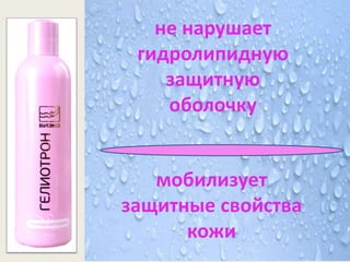 не нарушает
 гидролипидную
    защитную
    оболочку


   мобилизует
защитные свойства
      кожи
 