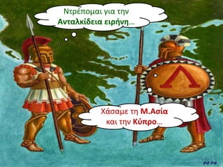 Ντρζπομαι για τθν
Ανταλκίδεια ειρθνη…




          Χάςαμε τθ Μ.Αςία
           και τθν Κφπρο…
 