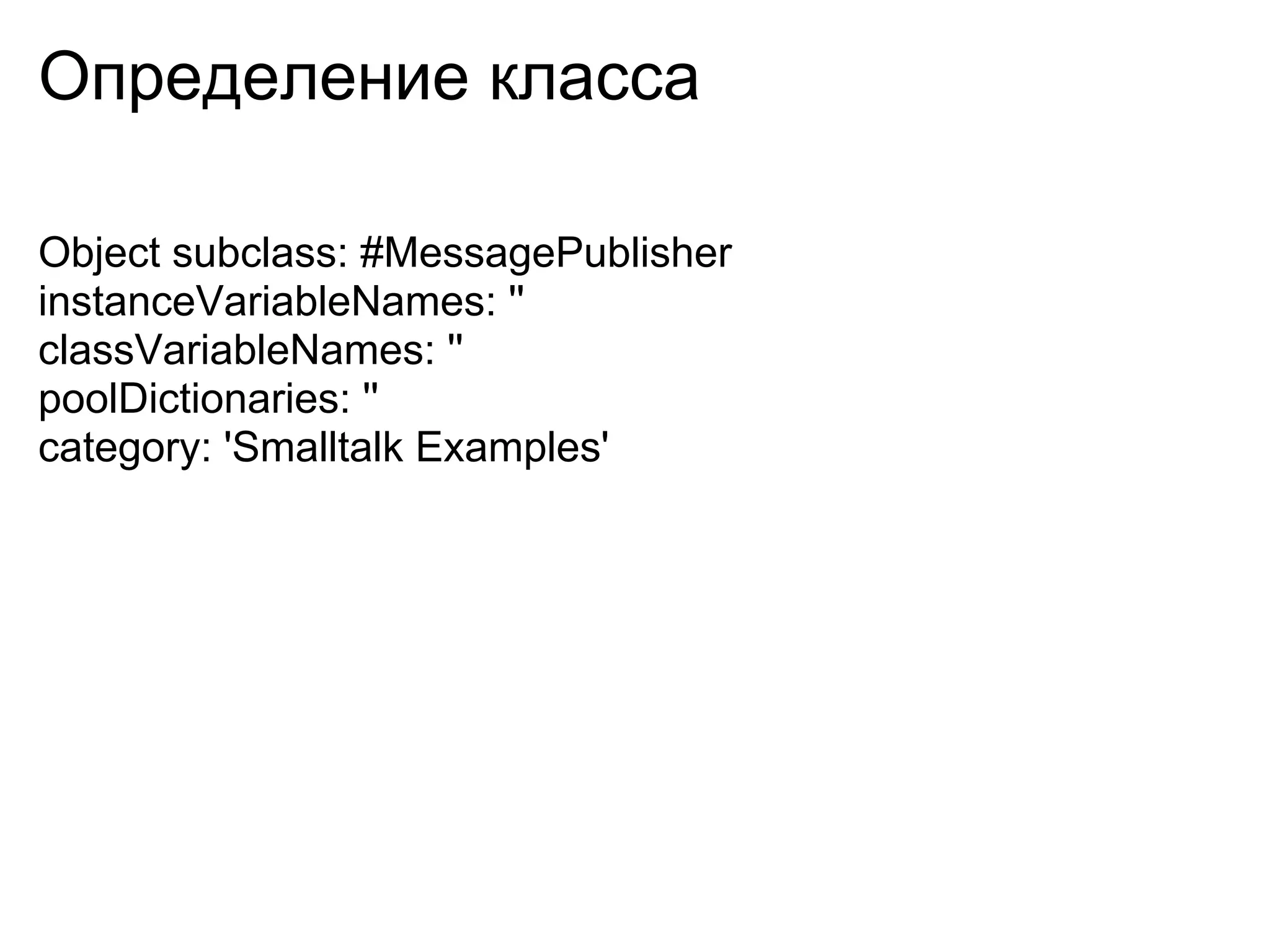 Определение класса

Object subclass: #MessagePublisher
instanceVariableNames: ''
classVariableNames: ''
poolDictionaries: ''
category: 'Smalltalk Examples'
 