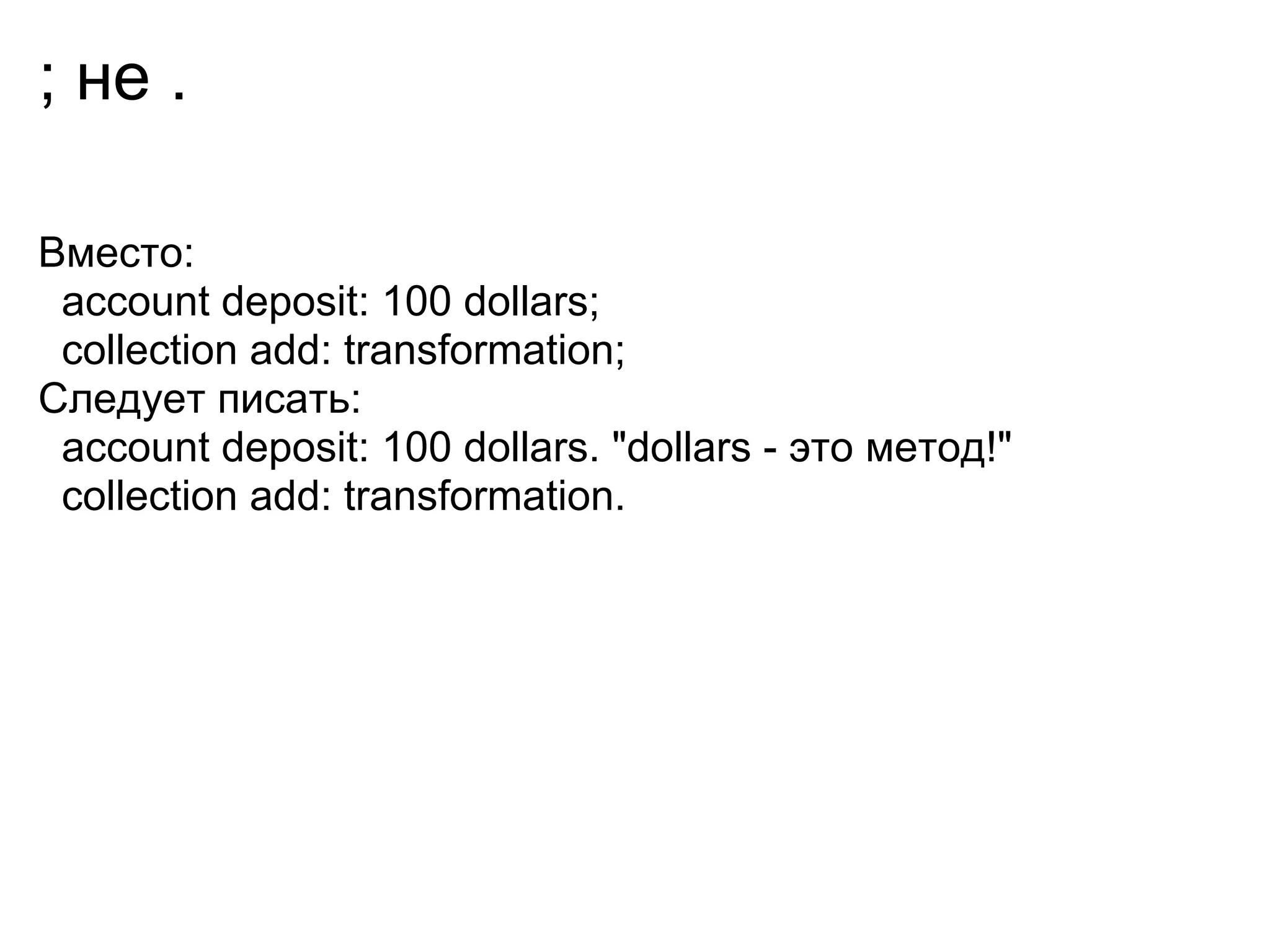 ; не .

Вместо:
 account deposit: 100 dollars;
 collection add: transformation;
Следует писать:
 account deposit: 100 dollars. "dollars - это метод!"
 collection add: transformation.
 