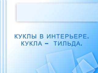 КУКЛЫ В ИНТЕРЬЕРЕ .
  КУКЛА – ТИЛЬДА .
 