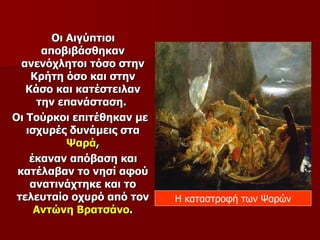 Οι Αιγύπτιοι
      αποβιβάσθηκαν
  ανενόχλητοι τόσο στην
    Κρήτη όσο και στην
   Κάσο και κατέστειλαν
     την επανάσταση.
Οι Τούρκοι επιτέθηκαν με
   ισχυρές δυνάμεις στα
           Ψαρά,
    έκαναν απόβαση και
 κατέλαβαν το νησί αφού
    ανατινάχτηκε και το
 τελευταίο οχυρό από τον   Η καταστροφή των Ψαρών
     Αντώνη Βρατσάνο.
 