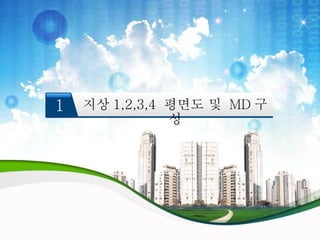 1   지상 1,2,3,4 평면도 및 MD 구
               성
 
