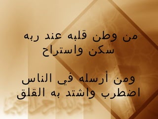 ‫من وطن قلبه عند ربه‬
     ‫سكن واستراح‬

‫ومن أرسله في الناس‬
‫اضطرب واشتد به القلق‬
 