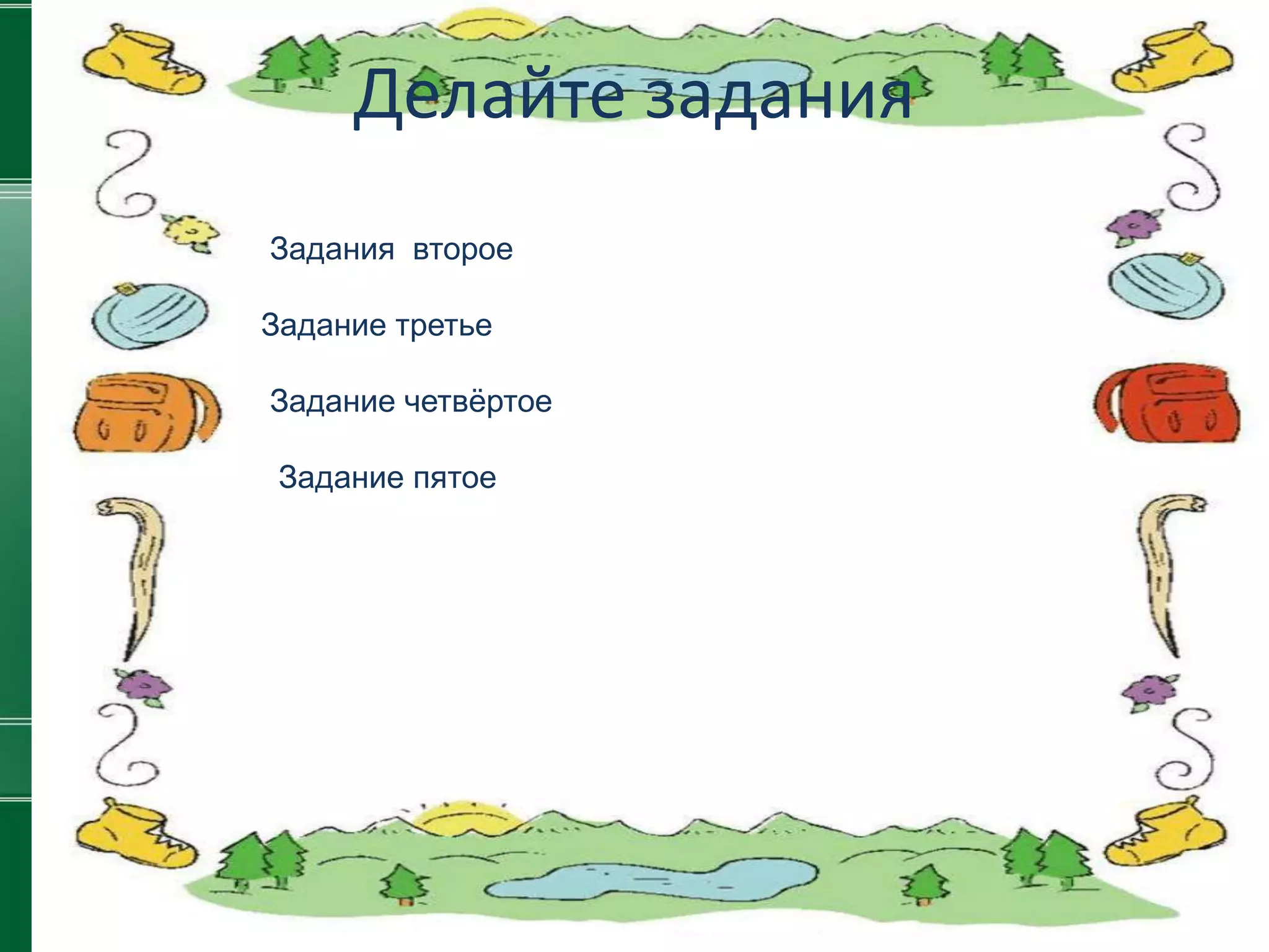 Делайте задания
Задания второе

Задание третье

Задание четвѐртое

 Задание пятое
 