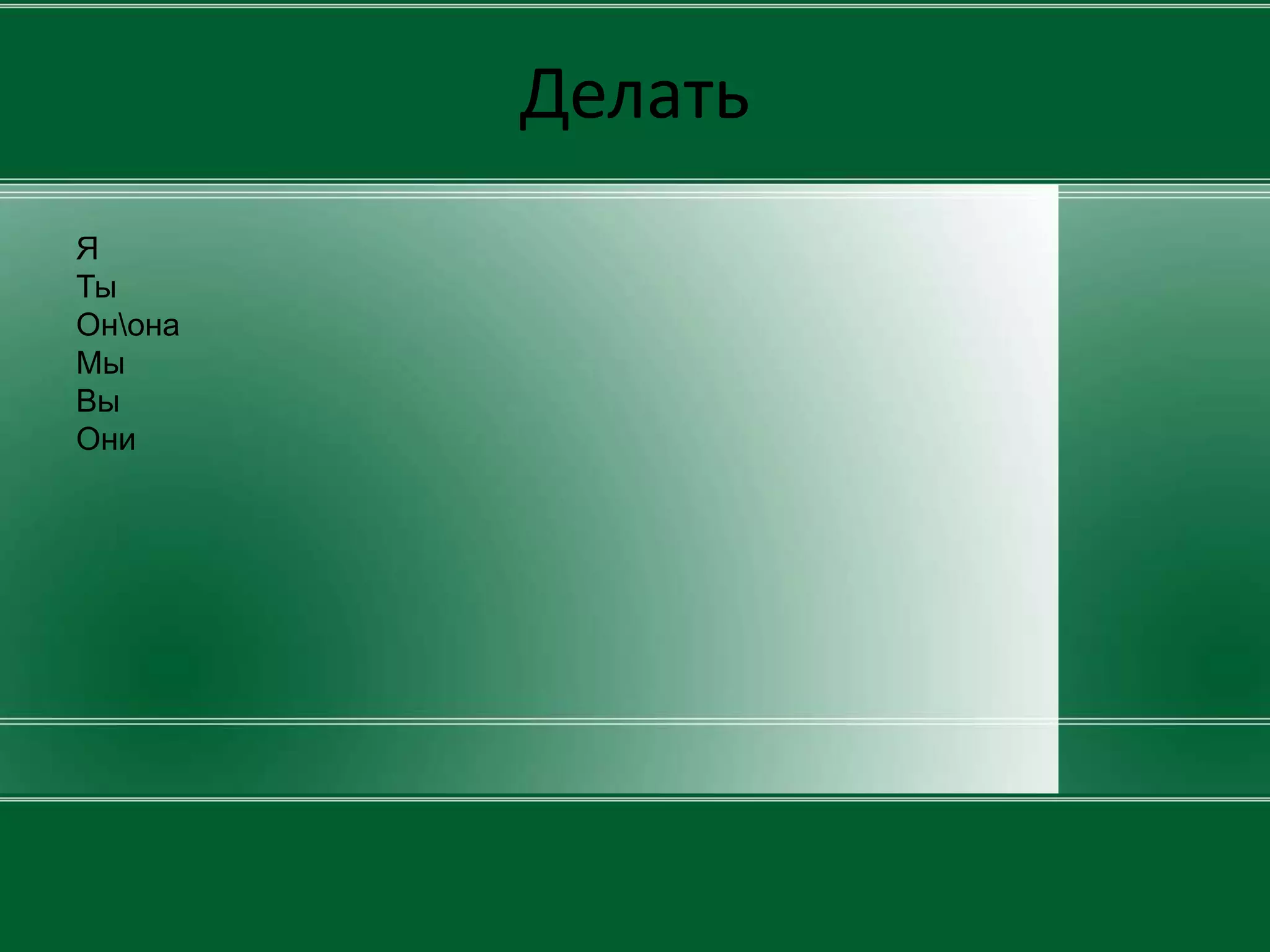 Делать
Я
Ты
Онона
Мы
Вы
Они
 