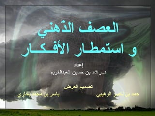 ‫العصف ال ّهني‬
         ‫ذ‬
 ‫و استمطـار الفــكــار‬
                          ‫إعداد‬
              ‫د. راشد بن حسين العبدالكريم‬

                     ‫تصميم العرض‬
‫ياسر بن محمد بخاري‬                  ‫حمد بن ناصر الوهيبي‬
 
