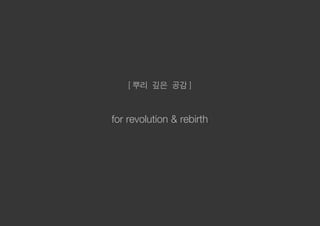 [ 뿌리 깊은 공감 ]

THE PLAN
for revolution & rebirth




        2012 03
 