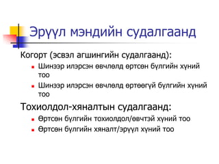 Эр¿¿л мэндийн судалгаанд
Когорт (эсвэл агшингийн судалгаанд):
     Шинээр илэрсэн өвчлөлд өртсөн б¿лгийн х¿ний
      тоо
     Шинээр илэрсэн өвчлөлд өртөөг¿й б¿лгийн х¿ний
      тоо
Тохиолдол-хяналтын судалгаанд:
     Өртсөн б¿лгийн тохиолдол/өвчтэй х¿ний тоо
     Өртсөн б¿лгийн хяналт/эр¿¿л х¿ний тоо
 