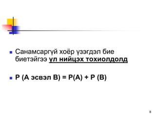    Ñàíàìñàðã¿é õî¸ð ¿çýãäýë áèå
    áèåòýéãýý ¿ë íèéöýõ òîõèîëäîëä

   P (A ýñâýë B) = P(A) + P (B)



                                     8
 
