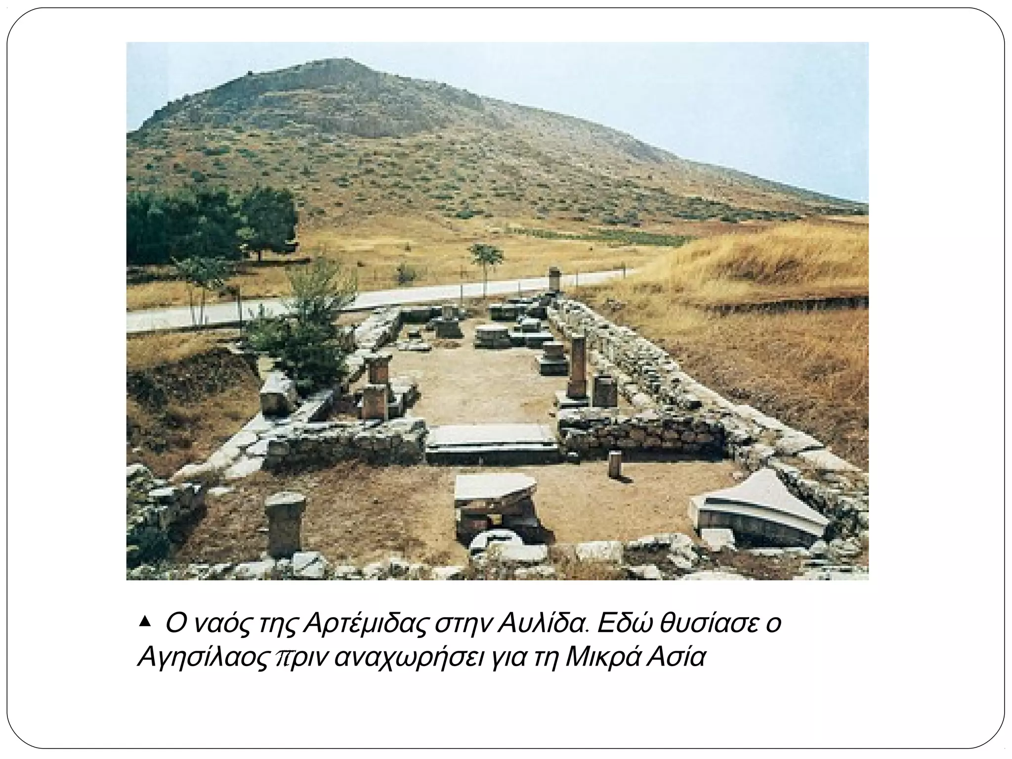 ▲ Ο ναός της Αρτέμιδας στην Αυλίδα. Εδώ θυσίασε ο
Αγησίλαος πριν αναχωρήσει για τη Μικρά Ασία

 