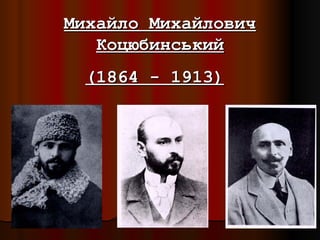 Михайло Михайлович
   Коцюбинський
 (1864 - 1913)
 