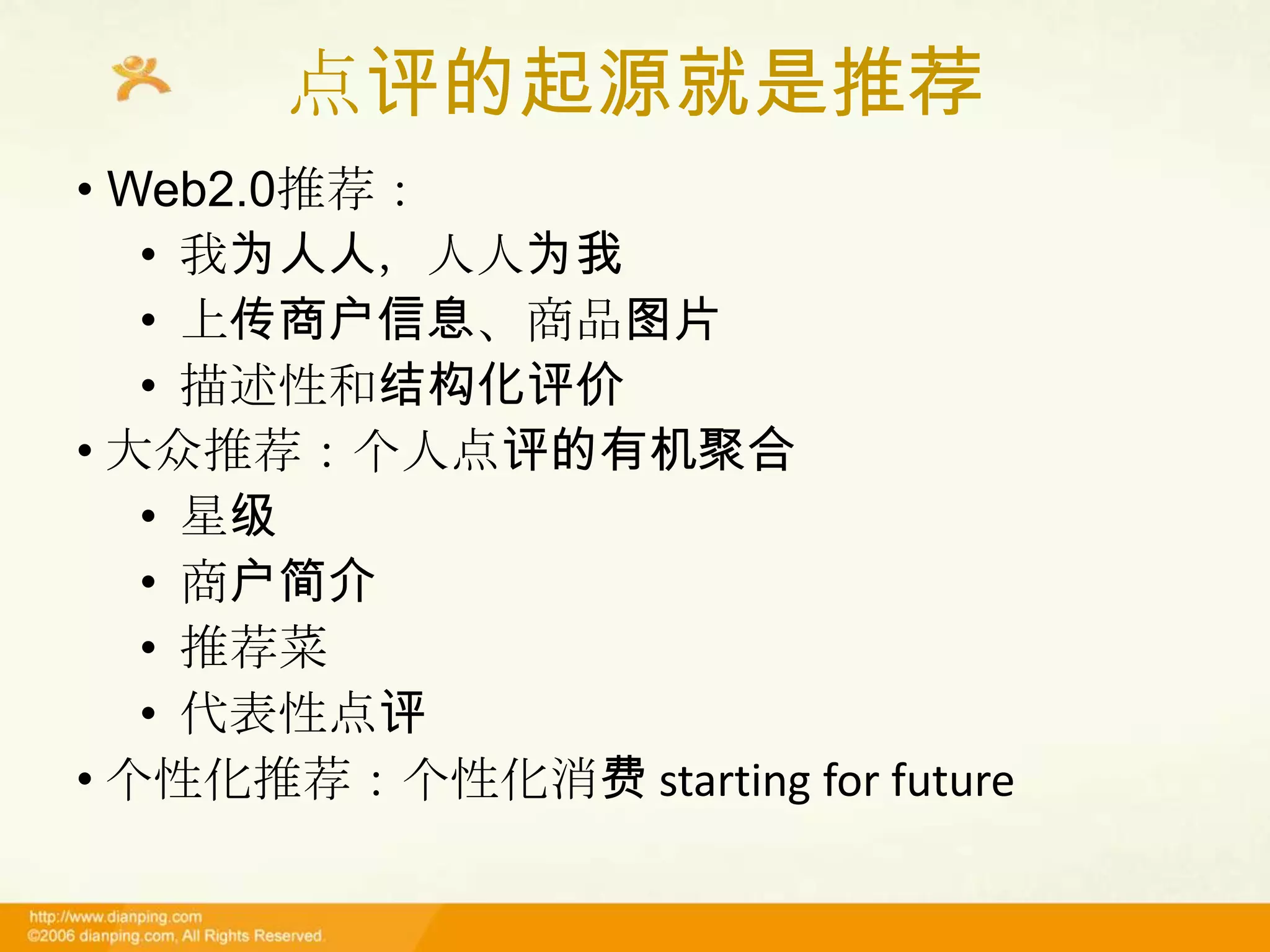 点评的起源就是推荐
• Web2.0推荐：
   • 我为人人，人人为我
   • 上传商户信息、商品图片
   • 描述性和结构化评价
• 大众推荐：个人点评的有机聚合
   • 星级
   • 商户简介
   • 推荐菜
   • 代表性点评
• 个性化推荐：个性化消费 starting for future
 