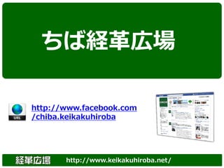 ちば経革広場

http://www.facebook.com
/chiba.keikakuhiroba




       http://www.keikakuhiroba.net/
 