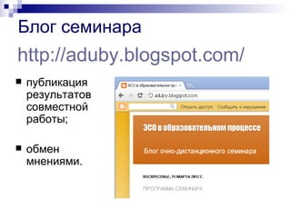 Блог семинара
http://aduby.blogspot.com/
   публикация
    результатов
    совместной
    работы;

   обмен
    мнениями.
 