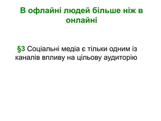 В офлайні людей більше ніж в
           онлайні


 §3 Соціальні медіа є тільки одним із
каналів впливу на цільову аудиторію
 