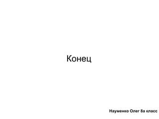 Конец




        Науменко Олег 8а класс
 