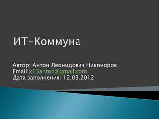 Автор: Антон Леонидович Никоноров
Email:x13anton@gmail.com
Дата заполнения: 12.03.2012
 