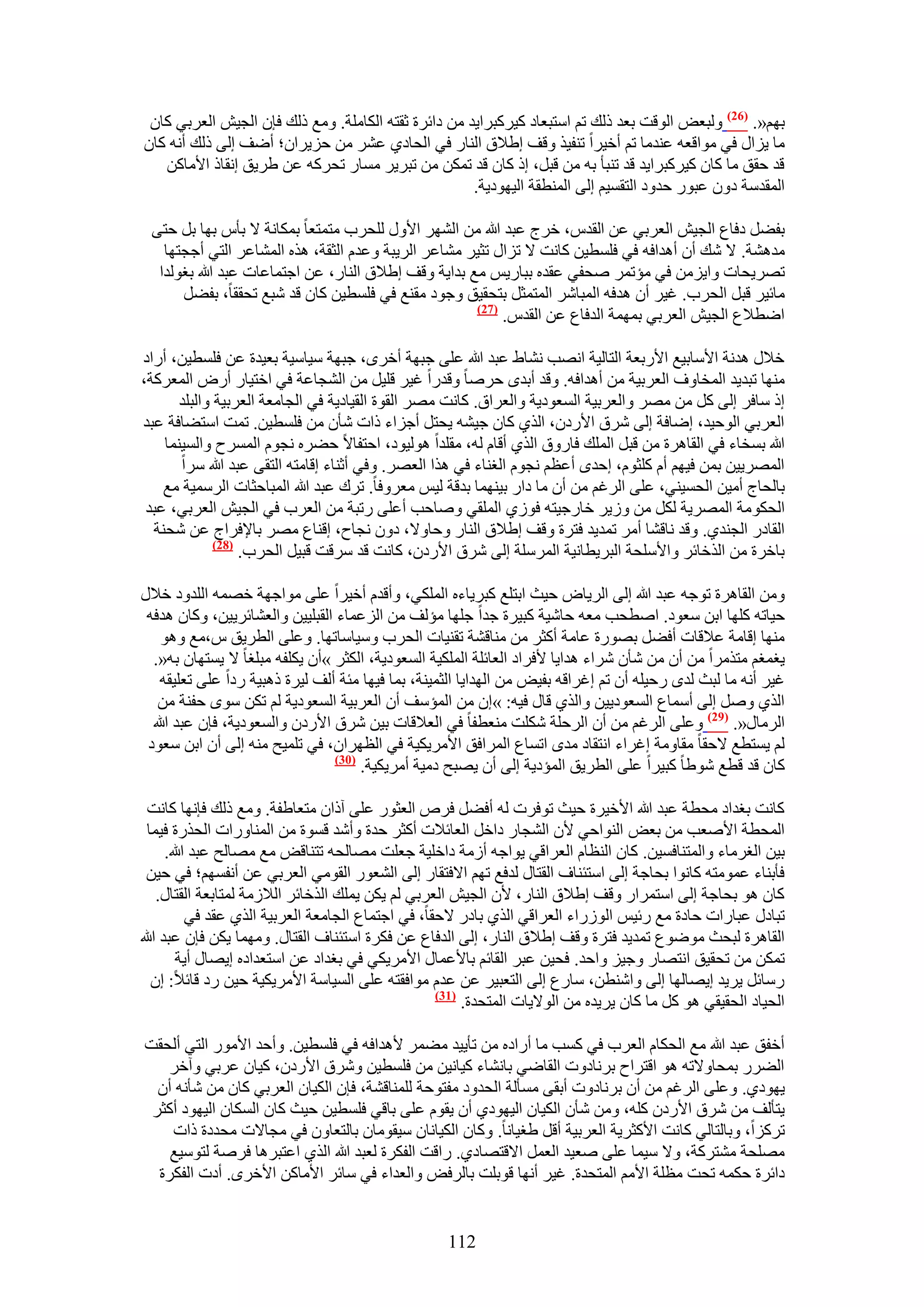 ‫رْٜ«. (62) ُٝزؼٞ حُٞهض رؼي ًُي طْ حٓظزؼخى ً٤ًَزَح٣ي ٖٓ ىحثَس ػوظٚ حٌُخِٓش. ٝٓغ ًُي كبٕ حُـ٤ٖ حُؼَر٢ ًخٕ‬
‫ٓخ ٣ِحٍ ك٢ ٓٞحهؼٚ ػ٘يٓخ طْ أه٤َح ط٘ل٤ٌ ٝهق ا١٬م حُ٘خٍ ك٢ حُلخى١ ػَ٘ ٖٓ كِ٣َحٕ؛ أٟق اُ٠ ًُي أٗٚ ًخٕ‬
   ‫هي كون ٓخ ًخٕ ً٤ًَزَح٣ي هي ط٘زؤ رٚ ٖٓ هزَ، اً ًخٕ هي طٌٖٔ ٖٓ طزَ٣َ ٓٔخٍ طلًَٚ ػٖ ١َ٣ن اٗوخً ح٧ٓخًٖ‬
                                                      ‫حُٔويٓش ىٕٝ ػزٍٞ كيٝى حُظؤ٤ْ اُ٠ حُٔ٘طوش حُ٤ٜٞى٣ش.‬

 ‫رل٠َ ىكخع حُـ٤ٖ حُؼَر٢ ػٖ حُويّ، هَؽ ػزي هللا ٖٓ حَُٜ٘ ح٧ٍٝ ُِلَد ٓظٔظؼخ رٌٔخٗش ٫ رؤّ رٜخ رَ كظ٠‬
   ‫ٓيٛ٘ش. ٫ ٗي إٔ أٛيحكٚ ك٢ كِٔط٤ٖ ًخٗض ٫ طِحٍ طؼ٤َ ٓ٘خػَ حَُ٣زش ٝػيّ حُؼوش، ٌٛٙ حُٔ٘خػَ حُظ٢ أؿـظٜخ‬
  ‫طَٜ٣لخص ٝح٣ِٖٓ ك٢ ٓئطَٔ ٛلل٢ ػويٙ رزخٍ٣ْ ٓغ ريح٣ش ٝهق ا١٬م حُ٘خٍ، ػٖ حؿظٔخػخص ػزي هللا رـُٞيح‬
      ‫ٓخث٤َ هزَ حُلَد. ؿ٤َ إٔ ٛيكٚ حُٔزخَٗ حُٔظٔؼَ رظلو٤ن ٝؿٞى ٓو٘غ ك٢ كِٔط٤ٖ ًخٕ هي ٗزغ طلووخ، رل٠َ‬
                                                     ‫(72)‬
                                                          ‫حٟط٬ع حُـ٤ٖ حُؼَر٢ رٜٔٔش حُيكخع ػٖ حُويّ.‬

‫ه٬ٍ ٛيٗش ح٧ٓخر٤غ ح٧ٍرؼش حُظخُ٤ش حٜٗذ ٗ٘خ١ ػزي هللا ػِ٠ ؿزٜش أهَٟ، ؿزٜش ٓ٤خٓ٤ش رؼ٤يس ػٖ كِٔط٤ٖ، أٍحى‬
‫ٜٓ٘خ طزي٣ي حُٔوخٝف حُؼَر٤ش ٖٓ أٛيحكٚ. ٝهي أريٟ كَٛخ ٝهيٍح ؿ٤َ هِ٤َ ٖٓ حُ٘ـخػش ك٢ حهظ٤خٍ أٍٝ حُٔؼًَش،‬
       ‫اً ٓخكَ اُ٠ ًَ ٖٓ َٜٓ ٝحُؼَر٤ش حُٔؼٞى٣ش ٝحُؼَحم. ًخٗض َٜٓ حُوٞس حُو٤خى٣ش ك٢ حُـخٓؼش حُؼَر٤ش ٝحُزِي‬
‫حُؼَر٢ حُٞك٤ي، اٟخكش اُ٠ َٗم ح٧ٍىٕ، حٌُ١ ًخٕ ؿ٤٘ٚ ٣لظَ أؿِحء ًحص ٗؤٕ ٖٓ كِٔط٤ٖ. طٔض حٓظ٠خكش ػزي‬
    ‫هللا رٔوخء ك٢ حُوخَٛس ٖٓ هزَ حُِٔي كخٍٝم حٌُ١ أهخّ ُٚ، ٓوِيح ُٛٞ٤ٞى، حكظلخ٫ ك٠َٙ ٗـّٞ حَُٔٔف ٝحُٔ٤٘ٔخ‬
       ‫حَُٜٔ٣٤ٖ رٖٔ ك٤ْٜ أّ ًِؼّٞ، اكيٟ أػظْ ٗـّٞ حُـ٘خء ك٢ ٌٛح حُؼَٜ. ٝك٢ أػ٘خء اهخٓظٚ حُظو٠ ػزي هللا َٓح‬
    ‫رخُلخؽ أٓ٤ٖ حُلٔ٤٘٢، ػِ٠ حَُؿْ ٖٓ إٔ ٓخ ىحٍ ر٤ٜ٘ٔخ ريهش ُ٤ْ ٓؼَٝكخ. طَى ػزي هللا حُٔزخكؼخص حَُٓٔ٤ش ٓغ‬
 ‫حُلٌٞٓش حَُٜٔ٣ش ٌَُ ٖٓ ُٝ٣َ هخٍؿ٤ظٚ كُٞ١ حُِٔو٢ ٝٛخكذ أػِ٠ ٍطزش ٖٓ حُؼَد ك٢ حُـ٤ٖ حُؼَر٢، ػزي‬
  ‫حُوخىٍ حُـ٘ي١. ٝهي ٗخه٘خ أَٓ طٔي٣ي كظَس ٝهق ا١٬م حُ٘خٍ ٝكخٝ٫، ىٕٝ ٗـخف، اه٘خع َٜٓ رخ٩كَحؽ ػٖ ٗل٘ش‬
              ‫(82)‬
                   ‫رخهَس ٖٓ حٌُهخثَ ٝح٧ِٓلش حُزَ٣طخٗ٤ش حَُِٔٓش اُ٠ َٗم ح٧ٍىٕ، ًخٗض هي َٓهض هز٤َ حُلَد.‬

‫ٖٝٓ حُوخَٛس طٞؿٚ ػزي هللا اُ٠ حَُ٣خٝ ك٤غ حرظِغ ًزَ٣خءٙ حٌُِٔ٢، ٝأهيّ أه٤َح ػِ٠ ٓٞحؿٜش هٜٔٚ حُِيٝى ه٬ٍ‬
 ‫ك٤خطٚ ًِٜخ حرٖ ٓؼٞى. حٛطلذ ٓؼٚ كخٗ٤ش ًز٤َس ؿيح ؿِٜخ ٓئُق ٖٓ حُِػٔخء حُوزِ٤٤ٖ ٝحُؼ٘خثَ٣٤ٖ، ًٝخٕ ٛيكٚ‬
    ‫ٜٓ٘خ اهخٓش ػ٬هخص أك٠َ رٍٜٞس ػخٓش أًؼَ ٖٓ ٓ٘خه٘ش طو٘٤خص حُلَد ٝٓ٤خٓخطٜخ. ٝػِ٠ حُطَ٣ن ّ،ٓغ ٝٛٞ‬
  ‫٣ـٔـْ ٓظٌَٓح ٖٓ إٔ ٖٓ ٗؤٕ َٗحء ٛيح٣خ ٧كَحى حُؼخثِش حٌُِٔ٤ش حُٔؼٞى٣ش، حٌُؼَ »إٔ ٣ٌِلٚ ٓزِـخ ٫ ٣ٔظٜخٕ رٚ«.‬
    ‫ؿ٤َ أٗٚ ٓخ ُزغ ُيٟ ٍك٤ِٚ إٔ طْ اؿَحهٚ رل٤ٞ ٖٓ حُٜيح٣خ حُؼٔ٤٘ش، رٔخ ك٤ٜخ ٓجش أُق ُ٤َس ًٛز٤ش ٍىح ػِ٠ طؼِ٤وٚ‬
   ‫حٌُ١ َٝٛ اُ٠ أٓٔخع حُٔؼٞى٣٤ٖ ٝحٌُ١ هخٍ ك٤ٚ: »إ ٖٓ حُٔئٓق إٔ حُؼَر٤ش حُٔؼٞى٣ش ُْ طٌٖ ٟٓٞ كل٘ش ٖٓ‬
  ‫حَُٓخٍ«. (92) ٝػِ٠ حَُؿْ ٖٓ إٔ حَُكِش ٌِٗض ٓ٘ؼطلخ ك٢ حُؼ٬هخص ر٤ٖ َٗم ح٧ٍىٕ ٝحُٔؼٞى٣ش، كبٕ ػزي هللا‬
 ‫ُْ ٣ٔظطغ ٫كوخ ٓوخٝٓش اؿَحء حٗظوخى ٓيٟ حطٔخع حَُٔحكن ح٧َٓ٣ٌ٤ش ك٢ حُظَٜحٕ، ك٢ طِٔ٤ق ٓ٘ٚ اُ٠ إٔ حرٖ ٓؼٞى‬
                                 ‫(13)‬
                                      ‫ًخٕ هي هطغ ٗٞ١خ ًز٤َح ػِ٠ حُطَ٣ن حُٔئى٣ش اُ٠ إٔ ٣ٜزق ىٓ٤ش أَٓ٣ٌ٤ش.‬

  ‫ًخٗض رـيحى ٓلطش ػزي هللا ح٧ه٤َس ك٤غ طٞكَص ُٚ أك٠َ كَٙ حُؼؼٍٞ ػِ٠ آًحٕ ٓظؼخ١لش. ٝٓغ ًُي كبٜٗخ ًخٗض‬
  ‫حُٔلطش ح٧ٛؼذ ٖٓ رؼٞ حُ٘ٞحك٢ ٧ٕ حُ٘ـخٍ ىحهَ حُؼخث٬ص أًؼَ كيس ٝأٗي هٔٞس ٖٓ حُٔ٘خٍٝحص حُلٌٍس ك٤ٔخ‬
      ‫ر٤ٖ حُـَٓخء ٝحُٔظ٘خكٔ٤ٖ. ًخٕ حُ٘ظخّ حُؼَحه٢ ٣ٞحؿٚ أُٓش ىحهِ٤ش ؿؼِض ٜٓخُلٚ طظ٘خهٞ ٓغ ٜٓخُق ػزي هللا.‬
  ‫كؤر٘خء ػٔٞٓظٚ ًخٗٞح رلخؿش اُ٠ حٓظج٘خف حُوظخٍ ُيكغ طْٜ ح٫كظوخٍ اُ٠ حُ٘ؼٍٞ حُوٞٓ٢ حُؼَر٢ ػٖ أٗلْٜٔ؛ ك٢ ك٤ٖ‬
    ‫ًخٕ ٛٞ رلخؿش اُ٠ حٓظَٔحٍ ٝهق ا١٬م حُ٘خٍ، ٧ٕ حُـ٤ٖ حُؼَر٢ ُْ ٣ٌٖ ٣ِٔي حٌُهخثَ حُ٬ُٓش ُٔظخرؼش حُوظخٍ.‬
           ‫طزخىٍ ػزخٍحص كخىس ٓغ ٍث٤ْ حٍُُٞحء حُؼَحه٢ حٌُ١ رخىٍ ٫كوخ، ك٢ حؿظٔخع حُـخٓؼش حُؼَر٤ش حٌُ١ ػوي ك٢‬
‫حُوخَٛس ُزلغ ٟٓٞٞع طٔي٣ي كظَس ٝهق ا١٬م حُ٘خٍ، اُ٠ حُيكخع ػٖ كٌَس حٓظج٘خف حُوظخٍ. ٜٝٓٔخ ٣ٌٖ كبٕ ػزي هللا‬
         ‫طٌٖٔ ٖٓ طلو٤ن حٗظٜخٍ ٝؿ٤ِ ٝحكي. كل٤ٖ ػزَ حُوخثْ رخ٧ػٔخٍ ح٧َٓ٣ٌ٢ ك٢ رـيحى ػٖ حٓظؼيحىٙ ا٣ٜخٍ أ٣ش‬
   ‫ٍٓخثَ ٣َ٣ي ا٣ٜخُٜخ اُ٠ ٝحٗ٘طٖ، ٓخٍع اُ٠ حُظؼز٤َ ػٖ ػيّ ٓٞحكوظٚ ػِ٠ حُٔ٤خٓش ح٧َٓ٣ٌ٤ش ك٤ٖ ٍى هخث٬: إ‬
                                                    ‫(73)‬
                                                         ‫حُل٤خى حُلو٤و٢ ٛٞ ًَ ٓخ ًخٕ ٣َ٣يٙ ٖٓ حُٞ٫٣خص حُٔظليس.‬

‫أهلن ػزي هللا ٓغ حُلٌخّ حُؼَد ك٢ ًٔذ ٓخ أٍحىٙ ٖٓ طؤ٣٤ي ٓ٠َٔ ٧ٛيحكٚ ك٢ كِٔط٤ٖ. ٝأكي ح٧ٍٓٞ حُظ٢ أُلوض‬
    ‫حُ٠ٍَ رٔلخٝ٫طٚ ٛٞ حهظَحف رَٗخىٝص حُوخٟ٢ رخٗ٘خء ً٤خٗ٤ٖ ٖٓ كِٔط٤ٖ َٝٗم ح٧ٍىٕ، ً٤خٕ ػَر٢ ٝآهَ‬
  ‫٣ٜٞى١. ٝػِ٠ حَُؿْ ٖٓ إٔ رَٗخىٝص أرو٠ ٓٔؤُش حُليٝى ٓلظٞكش ُِٔ٘خه٘ش، كبٕ حٌُ٤خٕ حُؼَر٢ ًخٕ ٖٓ ٗؤٗٚ إٔ‬
 ‫٣ظؤُق ٖٓ َٗم ح٧ٍىٕ ًِٚ، ٖٝٓ ٗؤٕ حٌُ٤خٕ حُ٤ٜٞى١ إٔ ٣وّٞ ػِ٠ رخه٢ كِٔط٤ٖ ك٤غ ًخٕ حٌُٔخٕ حُ٤ٜٞى أًؼَ‬
    ‫طًَِح، ٝرخُظخُ٢ ًخٗض ح٧ًؼَ٣ش حُؼَر٤ش أهَ ١ـ٤خٗخ. ًٝخٕ حٌُ٤خٗخٕ ٓ٤وٞٓخٕ رخُظؼخٕٝ ك٢ ٓـخ٫ص ٓليىس ًحص‬
    ‫ِٜٓلش ٓ٘ظًَش، ٝ٫ ٓ٤ٔخ ػِ٠ ٛؼ٤ي حُؼَٔ ح٫هظٜخى١. ٍحهض حُلٌَس ُؼزي هللا حٌُ١ حػظزَٛخ كَٛش ُظٞٓ٤غ‬
  ‫ىحثَس كٌٔٚ طلض ٓظِش ح٧ْٓ حُٔظليس. ؿ٤َ أٜٗخ هٞرِض رخَُكٞ ٝحُؼيحء ك٢ ٓخثَ ح٧ٓخًٖ ح٧هَٟ. أىص حُلٌَس‬


                                                    ‫211‬
 