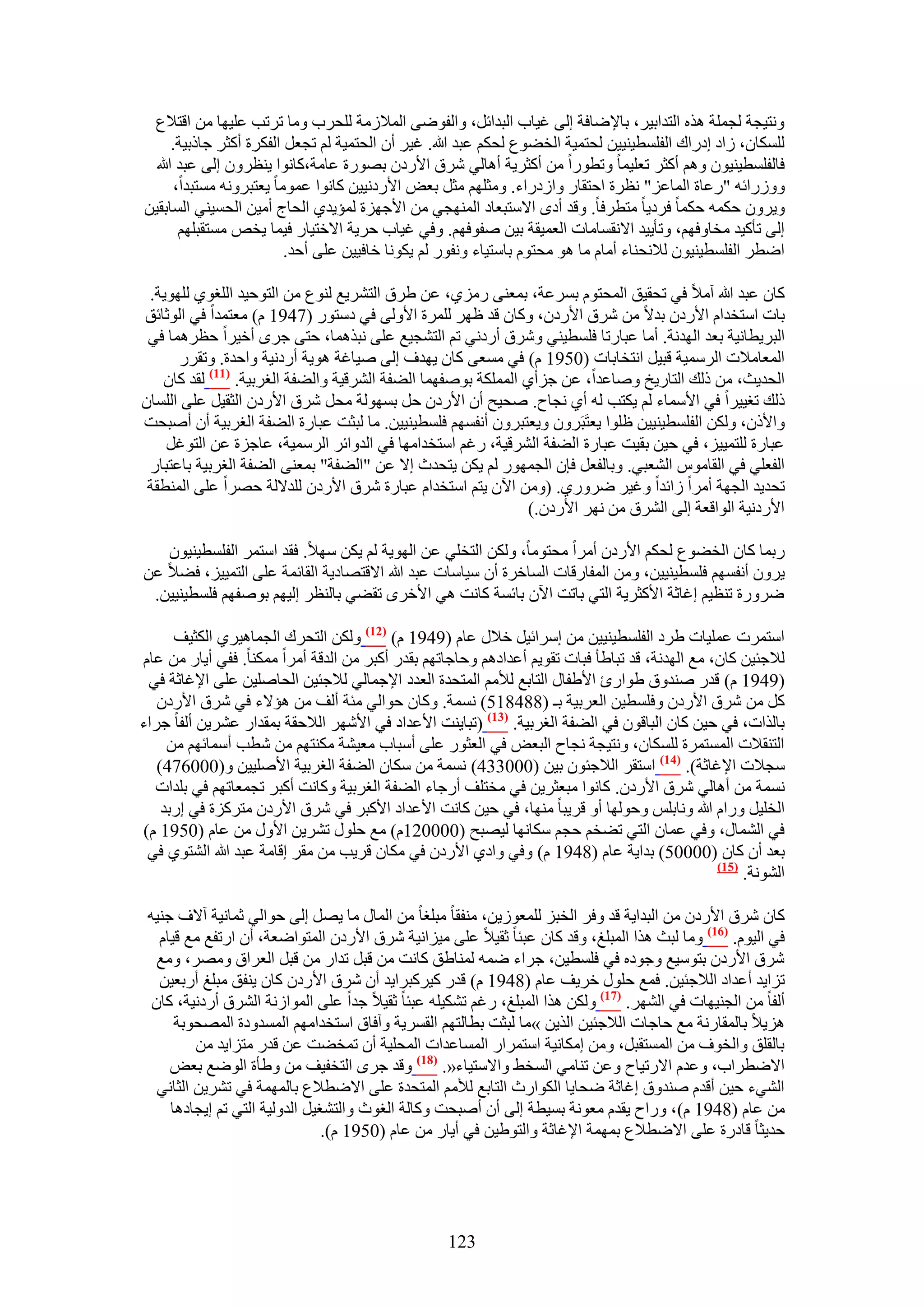 ‫ٝٗظ٤ـش ُـِٔش ٌٛٙ حُظيحر٤َ، رخ٩ٟخكش اُ٠ ؿ٤خد حُزيحثَ، ٝحُلٟٞ٠ حُٔ٬ُٓش ُِلَد ٝٓخ طَطذ ػِ٤ٜخ ٖٓ حهظ٬ع‬
      ‫ٌُِٔخٕ، ُحى اىٍحى حُلِٔط٤٘٤٤ٖ ُلظٔ٤ش حُو٠ٞع ُلٌْ ػزي هللا. ؿ٤َ إٔ حُلظٔ٤ش ُْ طـؼَ حُلٌَس أًؼَ ؿخًر٤ش.‬
  ‫كخُلِٔط٤٘٤ٕٞ ْٝٛ أًؼَ طؼِ٤ٔخ ٝططٍٞح ٖٓ أًؼَ٣ش أٛخُ٢ َٗم ح٧ٍىٕ رٍٜٞس ػخٓش،ًخٗٞح ٣٘ظَٕٝ اُ٠ ػزي هللا‬
      ‫ٍُٝٝحثٚ "ٍػخس حُٔخػِ" ٗظَس حكظوخٍ ٝحُىٍحء. ٝٓؼِْٜ ٓؼَ رؼٞ ح٧ٍىٗ٤٤ٖ ًخٗٞح ػٔٞٓخ ٣ؼظزَٝٗٚ ٓٔظزيح،‬
‫ٝ٣َٕٝ كٌٔٚ كٌٔخ كَى٣خ ٓظطَكخ. ٝهي أىٟ ح٫ٓظزؼخى حُٜٔ٘ـ٢ ٖٓ ح٧ؿِٜس ُٔئ٣ي١ حُلخؽ أٓ٤ٖ حُلٔ٤٘٢ حُٔخرو٤ٖ‬
       ‫اُ٠ طؤً٤ي ٓوخٝكْٜ، ٝطؤ٣٤ي ح٫ٗؤخٓخص حُؼٔ٤وش ر٤ٖ ٛلٞكْٜ. ٝك٢ ؿ٤خد كَ٣ش ح٫هظ٤خٍ ك٤ٔخ ٣وٚ ٓٔظوزِْٜ‬
                          ‫حٟطَ حُلِٔط٤٘٤ٕٞ ُ٬ٗل٘خء أٓخّ ٓخ ٛٞ ٓلظّٞ رخٓظ٤خء ٝٗلٍٞ ُْ ٣ٌٞٗخ هخك٤٤ٖ ػِ٠ أكي.‬

 ‫ًخٕ ػزي هللا آٓ٬ ك٢ طلو٤ن حُٔلظّٞ رَٔػش، رٔؼ٘٠ ٍِٓ١، ػٖ ١َم حُظَ٘٣غ ُ٘ٞع ٖٓ حُظٞك٤ي حُِـٞ١ ُِٜٞ٣ش.‬
‫رخص حٓظويحّ ح٧ٍىٕ ري٫ ٖٓ َٗم ح٧ٍىٕ، ًٝخٕ هي ظَٜ َُِٔس ح٧ُٝ٠ ك٢ ىٓظٍٞ (7491 ّ) ٓؼظٔيح ك٢ حُٞػخثن‬
 ‫حُزَ٣طخٗ٤ش رؼي حُٜيٗش. أٓخ ػزخٍطخ كِٔط٤٘٢ َٝٗم أٍىٗ٢ طْ حُظ٘ـ٤غ ػِ٠ ٗزٌٛٔخ، كظ٠ ؿَٟ أه٤َح كظَٛٔخ ك٢‬
      ‫حُٔؼخٓ٬ص حَُٓٔ٤ش هز٤َ حٗظوخرخص (0591 ّ) ك٢ ٓٔؼ٠ ًخٕ ٣ٜيف اُ٠ ٛ٤خؿش ٛٞ٣ش أٍىٗ٤ش ٝحكيس. ٝطوٍَ‬
   ‫حُلي٣غ، ٖٓ ًُي حُظخٍ٣ن ٝٛخػيح، ػٖ ؿِأ١ حٌُِٔٔش رٞٛلٜٔخ حُ٠لش حَُ٘ه٤ش ٝحُ٠لش حُـَر٤ش. (77) ُوي ًخٕ‬
‫ًُي طـ٤٤َح ك٢ ح٧ٓٔخء ُْ ٣ٌظذ ُٚ أ١ ٗـخف. ٛل٤ق إٔ ح٧ٍىٕ كَ رُٜٔٞش ٓلَ َٗم ح٧ٍىٕ حُؼو٤َ ػِ٠ حُِٔخٕ‬
‫ٝح٧ًٕ، ٌُٖٝ حُلِٔط٤٘٤٤ٖ ظِٞح ٣ؼظَزََٕٝ ٝ٣ؼظزَٕٝ أٗلْٜٔ كِٔط٤٘٤٤ٖ. ٓخ ُزؼض ػزخٍس حُ٠لش حُـَر٤ش إٔ أٛزلض‬
    ‫ػزخٍس ُِظٔ٤٤ِ، ك٢ ك٤ٖ رو٤ض ػزخٍس حُ٠لش حَُ٘ه٤ش، ٍؿْ حٓظويحٜٓخ ك٢ حُيٝحثَ حَُٓٔ٤ش، ػخؿِس ػٖ حُظٞؿَ‬
 ‫حُلؼِ٢ ك٢ حُوخّٓٞ حُ٘ؼز٢. ٝرخُلؼَ كبٕ حُـٍٜٔٞ ُْ ٣ٌٖ ٣ظليع ا٫ ػٖ "حُ٠لش" رٔؼ٘٠ حُ٠لش حُـَر٤ش رخػظزخٍ‬
 ‫طلي٣ي حُـٜش أَٓح ُحثيح ٝؿ٤َ ٍَٟٝ١. (ٖٝٓ ح٥ٕ ٣ظْ حٓظويحّ ػزخٍس َٗم ح٧ٍىٕ ُِي٫ُش كَٜح ػِ٠ حُٔ٘طوش‬
                                                              ‫ح٧ٍىٗ٤ش حُٞحهؼش اُ٠ حَُ٘م ٖٓ َٜٗ ح٧ٍىٕ.)‬

   ‫ٍرٔخ ًخٕ حُو٠ٞع ُلٌْ ح٧ٍىٕ أَٓح ٓلظٞٓخ، ٌُٖٝ حُظوِ٢ ػٖ حُٜٞ٣ش ُْ ٣ٌٖ ٜٓ٬. كوي حٓظَٔ حُلِٔط٤٘٤ٕٞ‬
‫٣َٕٝ أٗلْٜٔ كِٔط٤٘٤٤ٖ، ٖٝٓ حُٔلخٍهخص حُٔخهَس إٔ ٓ٤خٓخص ػزي هللا ح٫هظٜخى٣ش حُوخثٔش ػِ٠ حُظٔ٤٤ِ، ك٠٬ ػٖ‬
 ‫ٍَٟٝس ط٘ظ٤ْ اؿخػش ح٧ًؼَ٣ش حُظ٢ رخطض ح٥ٕ رخثٔش ًخٗض ٛ٢ ح٧هَٟ طو٠٢ رخُ٘ظَ اُ٤ْٜ رٞٛلْٜ كِٔط٤٘٤٤ٖ.‬

      ‫حٓظَٔص ػِٔ٤خص ١َى حُلِٔط٤٘٤٤ٖ ٖٓ آَحث٤َ ه٬ٍ ػخّ (9491 ّ) (27) ٌُٖٝ حُظلَى حُـٔخٛ٤َ١ حٌُؼ٤ق‬
‫ُ٬ؿج٤ٖ ًخٕ، ٓغ حُٜيٗش، هي طزخ١ؤ كزخص طوٞ٣ْ أػيحىْٛ ٝكخؿخطْٜ رويٍ أًزَ ٖٓ حُيهش أَٓح ٌٓٔ٘خ. كل٢ أ٣خٍ ٖٓ ػخّ‬
 ‫(9491 ّ) هيٍ ٛ٘يٝم ١ٞحٍة ح٧١لخٍ حُظخرغ ُ٨ْٓ حُٔظليس حُؼيى ح٩ؿٔخُ٢ ُ٬ؿج٤ٖ حُلخِٛ٤ٖ ػِ٠ ح٩ؿخػش ك٢‬
   ‫ًَ ٖٓ َٗم ح٧ٍىٕ ٝكِٔط٤ٖ حُؼَر٤ش رـ (884815) ٗٔٔش. ًٝخٕ كٞحُ٢ ٓجش أُق ٖٓ ٛئ٫ء ك٢ َٗم ح٧ٍىٕ‬
‫رخٌُحص، ك٢ ك٤ٖ ًخٕ حُزخهٕٞ ك٢ حُ٠لش حُـَر٤ش. (37) (طزخ٣٘ض ح٧ػيحى ك٢ ح٧َٜٗ حُ٬كوش رٔويحٍ ػَ٘٣ٖ أُلخ ؿَحء‬
     ‫حُظ٘و٬ص حُٔٔظَٔس ٌُِٔخٕ، ٝٗظ٤ـش ٗـخف حُزؼٞ ك٢ حُؼؼٍٞ ػِ٠ أٓزخد ٓؼ٤٘ش ٌٓ٘ظْٜ ٖٓ ٗطذ أٓٔخثْٜ ٖٓ‬
   ‫ٓـ٬ص ح٩ؿخػش). (47) حٓظوَ حُ٬ؿجٕٞ ر٤ٖ (000334) ٗٔٔش ٖٓ ٌٓخٕ حُ٠لش حُـَر٤ش ح٧ِٛ٤٤ٖ ٝ(000674)‬
  ‫ٗٔٔش ٖٓ أٛخُ٢ َٗم ح٧ٍىٕ. ًخٗٞح ٓزؼؼَ٣ٖ ك٢ ٓوظِق أٍؿخء حُ٠لش حُـَر٤ش ًٝخٗض أًزَ طـٔؼخطْٜ ك٢ رِيحص‬
    ‫حُوِ٤َ ٍٝحّ هللا ٝٗخرِْ ٝكُٜٞخ أٝ هَ٣زخ ٜٓ٘خ، ك٢ ك٤ٖ ًخٗض ح٧ػيحى ح٧ًزَ ك٢ َٗم ح٧ٍىٕ ٓظًَِس ك٢ اٍري‬
‫ك٢ حُ٘ٔخٍ، ٝك٢ ػٔخٕ حُظ٢ ط٠وْ كـْ ٌٓخٜٗخ ُ٤ٜزق (000021ّ) ٓغ كٍِٞ طَ٘٣ٖ ح٧ٍٝ ٖٓ ػخّ (0591 ّ)‬
 ‫رؼي إٔ ًخٕ (00005) ريح٣ش ػخّ (8491 ّ) ٝك٢ ٝحى١ ح٧ٍىٕ ك٢ ٌٓخٕ هَ٣ذ ٖٓ ٓوَ اهخٓش ػزي هللا حُ٘ظٞ١ ك٢‬
                                                                                                ‫(57)‬
                                                                                                     ‫حُ٘ٞٗش.‬

 ‫ًخٕ َٗم ح٧ٍىٕ ٖٓ حُزيح٣ش هي ٝكَ حُوزِ ُِٔؼُٞ٣ٖ، ٓ٘لوخ ٓزِـخ ٖٓ حُٔخٍ ٓخ ٣َٜ اُ٠ كٞحُ٢ ػٔخٗ٤ش آ٫ف ؿ٘٤ٚ‬
   ‫ك٢ حُ٤ّٞ. (67) ٝٓخ ُزغ ٌٛح حُٔزِؾ، ٝهي ًخٕ ػزجخ ػو٤٬ ػِ٠ ٓ٤ِحٗ٤ش َٗم ح٧ٍىٕ حُٔظٞحٟؼش، إٔ حٍطلغ ٓغ ه٤خّ‬
   ‫َٗم ح٧ٍىٕ رظٞٓ٤غ ٝؿٞىٙ ك٢ كِٔط٤ٖ، ؿَحء ٟٔٚ ُٔ٘خ١ن ًخٗض ٖٓ هزَ طيحٍ ٖٓ هزَ حُؼَحم َٜٝٓ، ٝٓغ‬
   ‫طِح٣ي أػيحى حُ٬ؿج٤ٖ. كٔغ كٍِٞ هَ٣ق ػخّ (8491 ّ) هيٍ ً٤ًَزَح٣ي إٔ َٗم ح٧ٍىٕ ًخٕ ٣٘لن ٓزِؾ أٍرؼ٤ٖ‬
  ‫أُلخ ٖٓ حُـ٘٤ٜخص ك٢ حَُٜ٘. (77) ٌُٖٝ ٌٛح حُٔزِؾ، ٍؿْ طٌ٘٤ِٚ ػزجخ ػو٤٬ ؿيح ػِ٠ حُٔٞحُٗش حَُ٘م أٍىٗ٤ش، ًخٕ‬
      ‫ِٛ٣٬ رخُٔوخٍٗش ٓغ كخؿخص حُ٬ؿج٤ٖ حٌُ٣ٖ »ٓخ ُزؼض رطخُظْٜ حُؤَ٣ش ٝآكخم حٓظويحْٜٓ حُٔٔيٝىس حُٜٔلٞرش‬
          ‫رخُوِن ٝحُوٞف ٖٓ حُٔٔظوزَ، ٖٝٓ آٌخٗ٤ش حٓظَٔحٍ حُٔٔخػيحص حُٔلِ٤ش إٔ طٔو٠ض ػٖ هيٍ ٓظِح٣ي ٖٓ‬
     ‫ح٫ٟطَحد، ٝػيّ ح٫ٍط٤خف ٝػٖ ط٘خٓ٢ حُٔو٢ ٝح٫ٓظ٤خء«. (87) ٝهي ؿَٟ حُظول٤ق ٖٓ ٝ١ؤس حُٟٞغ رؼٞ‬
   ‫حُ٘٢ء ك٤ٖ أهيّ ٛ٘يٝم اؿخػش ٟلخ٣خ حٌُٞحٍع حُظخرغ ُ٨ْٓ حُٔظليس ػِ٠ ح٫ٟط٬ع رخُٜٔٔش ك٢ طَ٘٣ٖ حُؼخٗ٢‬
     ‫ٖٓ ػخّ (8491 ّ)، ٍٝحف ٣ويّ ٓؼٞٗش رٔ٤طش اُ٠ إٔ أٛزلض ًٝخُش حُـٞع ٝحُظ٘ـ٤َ حُيُٝ٤ش حُظ٢ طْ ا٣ـخىٛخ‬
                                ‫كي٣ؼخ هخىٍس ػِ٠ ح٫ٟط٬ع رٜٔٔش ح٩ؿخػش ٝحُظٞ١٤ٖ ك٢ أ٣خٍ ٖٓ ػخّ (0591 ّ).‬




                                                   ‫321‬
 
